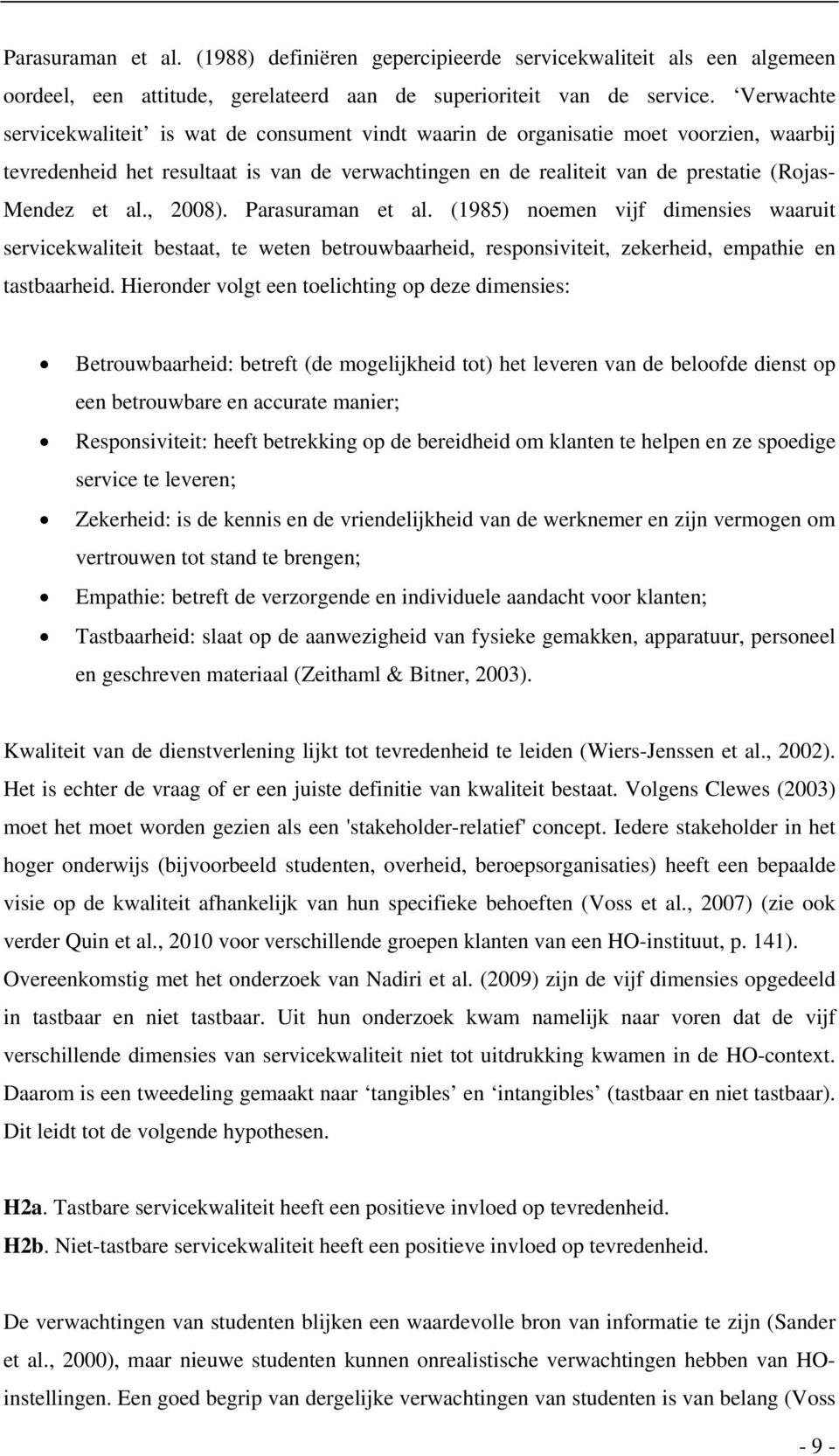 al., 2008). Parasuraman et al. (1985) noemen vijf dimensies waaruit servicekwaliteit bestaat, te weten betrouwbaarheid, responsiviteit, zekerheid, empathie en tastbaarheid.