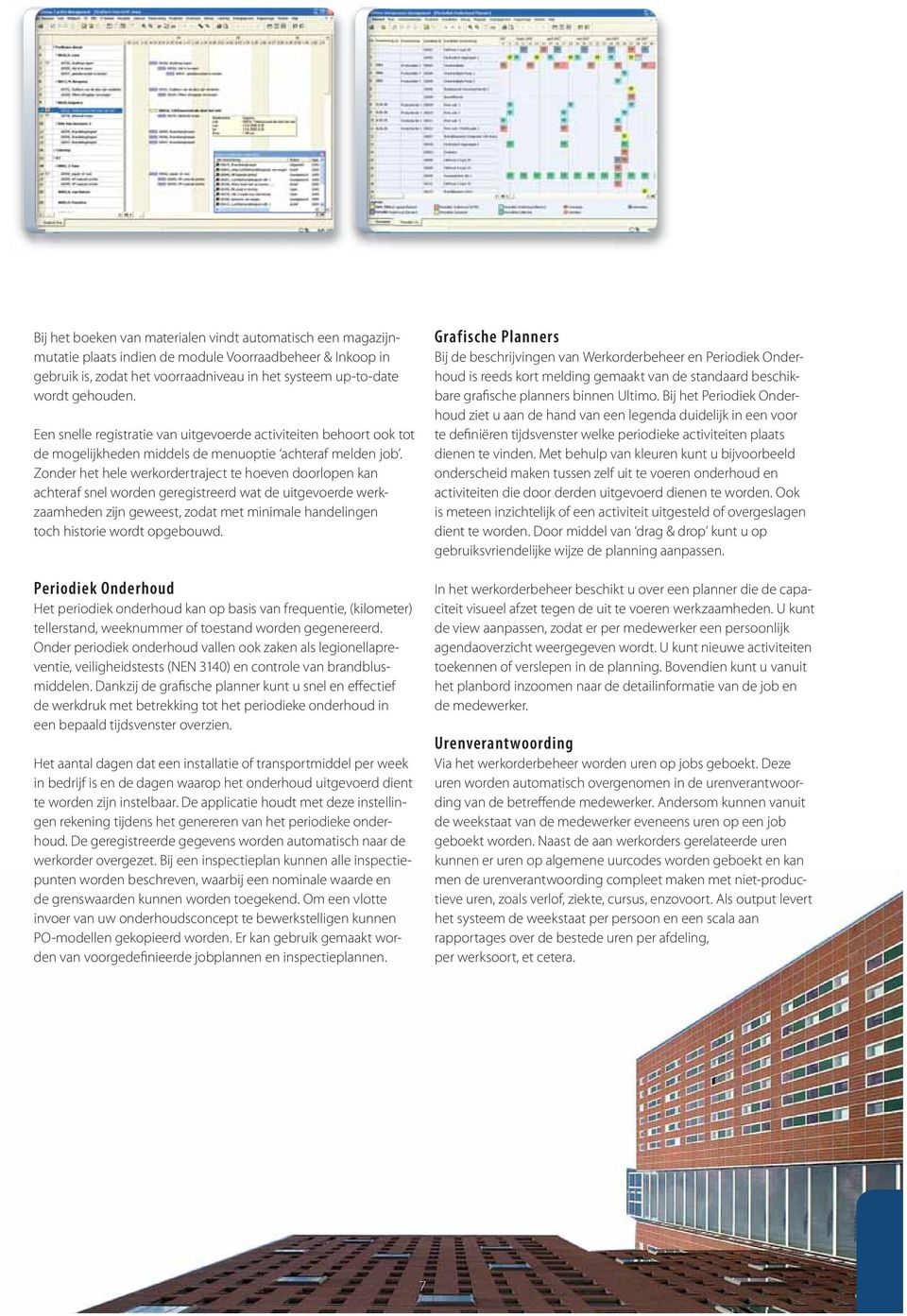 Zonder het hele werkordertraject te hoeven doorlopen kan achteraf snel worden geregistreerd wat de uitgevoerde werkzaamheden zijn geweest, zodat met minimale handelingen toch historie wordt opgebouwd.