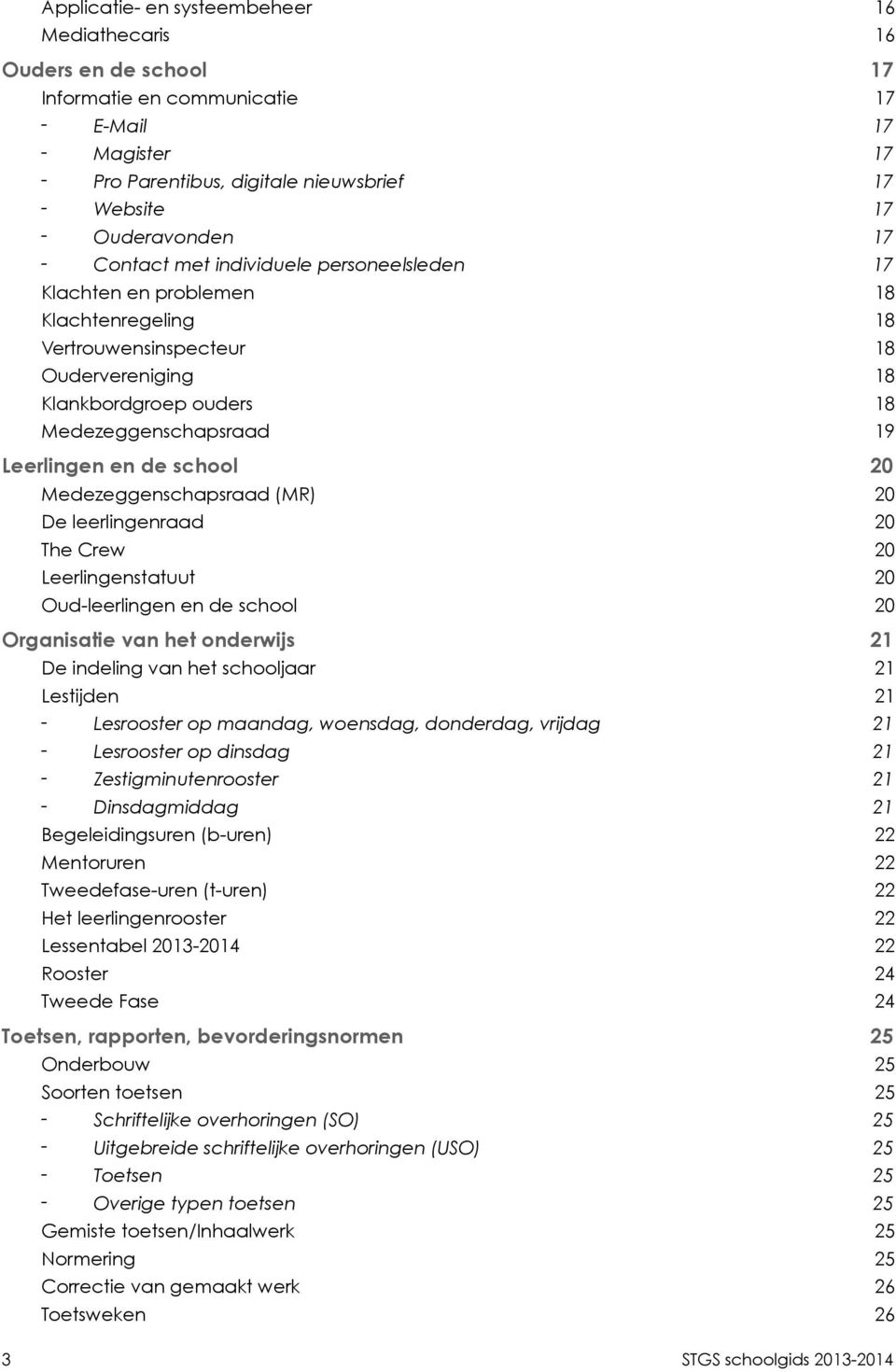 de school 20 Medezeggenschapsraad (MR) 20 De leerlingenraad 20 The Crew 20 Leerlingenstatuut 20 Oud-leerlingen en de school 20 Organisatie van het onderwijs 21 De indeling van het schooljaar 21