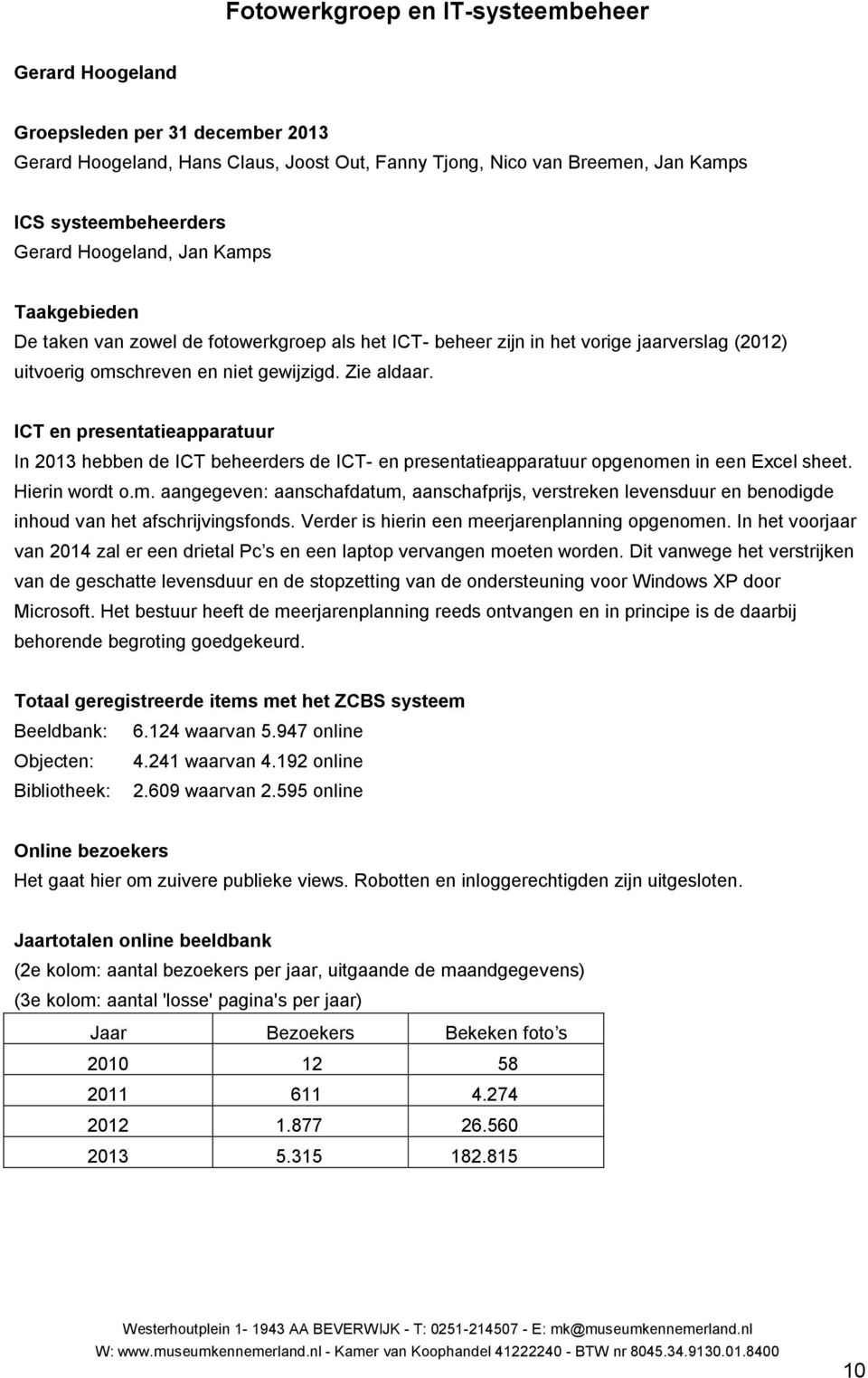 ICT en presentatieapparatuur In 2013 hebben de ICT beheerders de ICT- en presentatieapparatuur opgenome