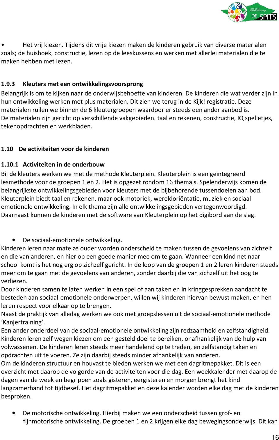 3 Kleuters met een ontwikkelingsvoorsprong Belangrijk is om te kijken naar de onderwijsbehoefte van kinderen. De kinderen die wat verder zijn in hun ontwikkeling werken met plus materialen.