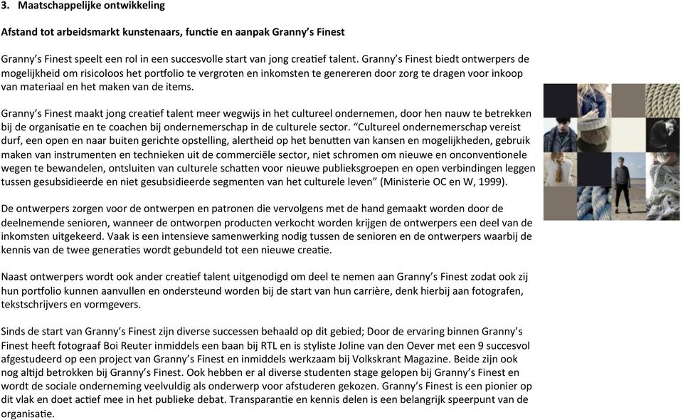 Granny s Finest maakt jong creafef talent meer wegwijs in het cultureel ondernemen, door hen nauw te betrekken bij de organisafe en te coachen bij ondernemerschap in de culturele sector.