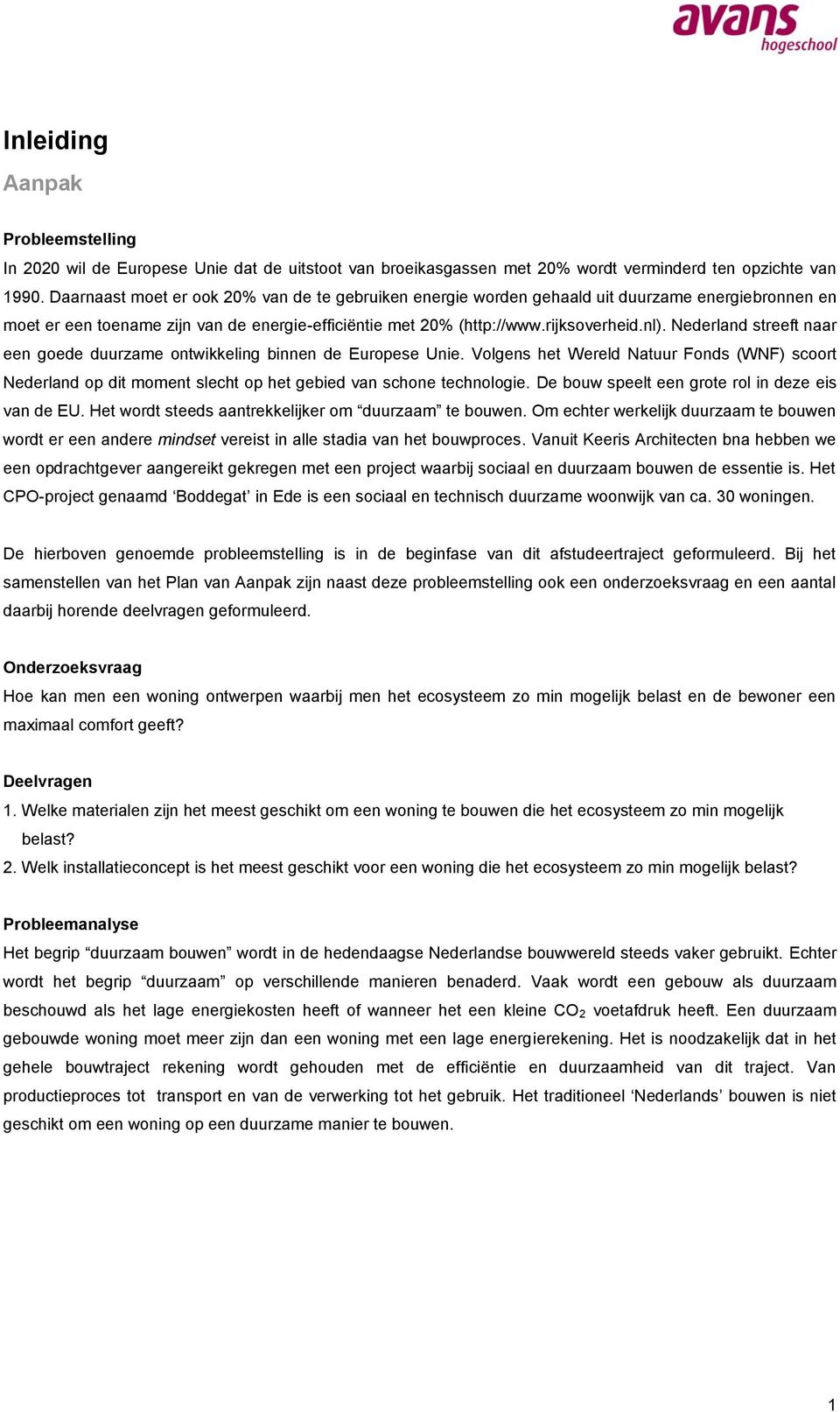 Nederland streeft naar een goede duurzame ontwikkeling binnen de Europese Unie. Volgens het Wereld Natuur Fonds (WNF) scoort Nederland op dit moment slecht op het gebied van schone technologie.