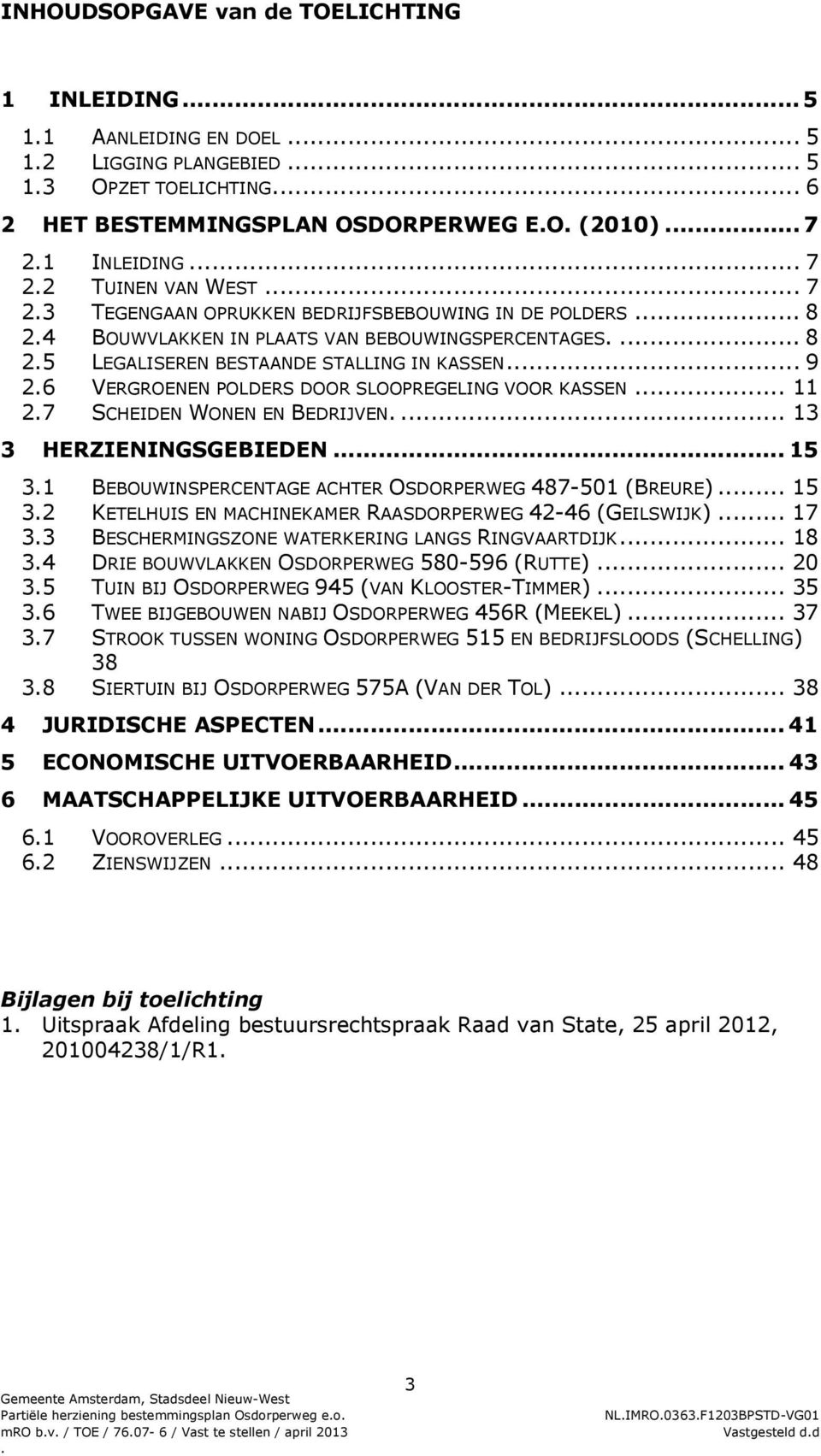 VOOR KASSEN 11 27 SCHEIDEN WONEN EN BEDRIJVEN 13 3 HERZIENINGSGEBIEDEN 15 31 BEBOUWINSPERCENTAGE ACHTER OSDORPERWEG 487-501 (BREURE) 15 32 KETELHUIS EN MACHINEKAMER RAASDORPERWEG 42-46 (GEILSWIJK) 17