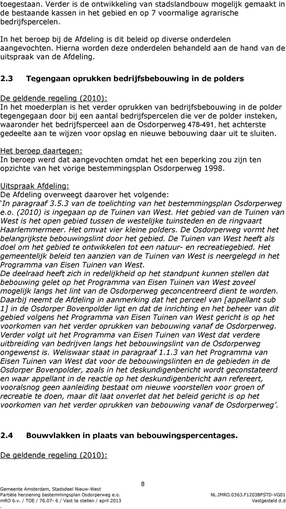 (2010): In het moederplan is het verder oprukken van bedrijfsbebouwing in de polder tegengegaan door bij een aantal bedrijfspercelen die ver de polder insteken, waaronder het bedrijfsperceel aan de