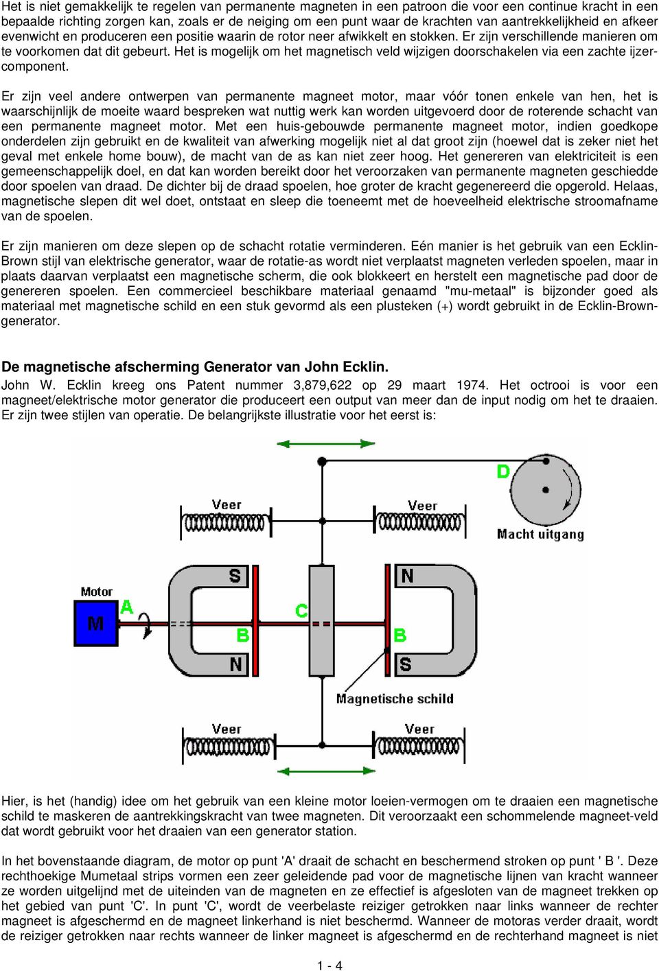 Het is mogelijk om het magnetisch veld wijzigen doorschakelen via een zachte ijzercomponent.