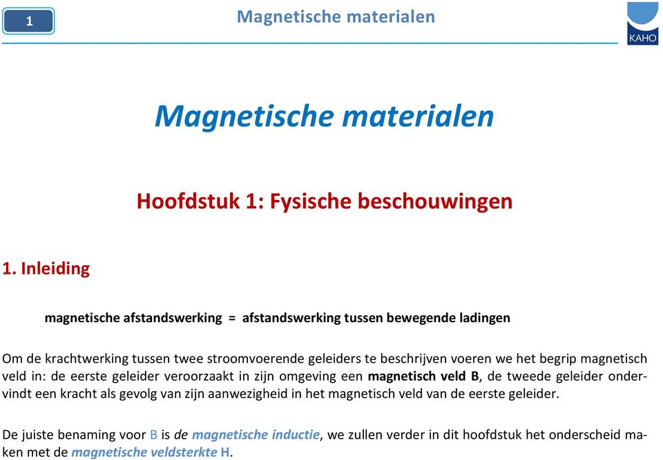 beschrijven voeren we het begrip magnetisch veld in: de eerste geleider veroorzaakt in zijn omgeving een magnetisch veld B, de tweede geleider