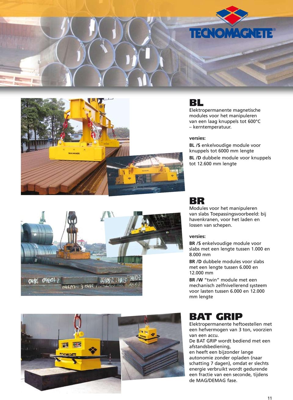 600 mm lengte BR Modules voor het manipuleren van slabs Toepassingsvoorbeeld: bij havenkranen, voor het laden en lossen van schepen.