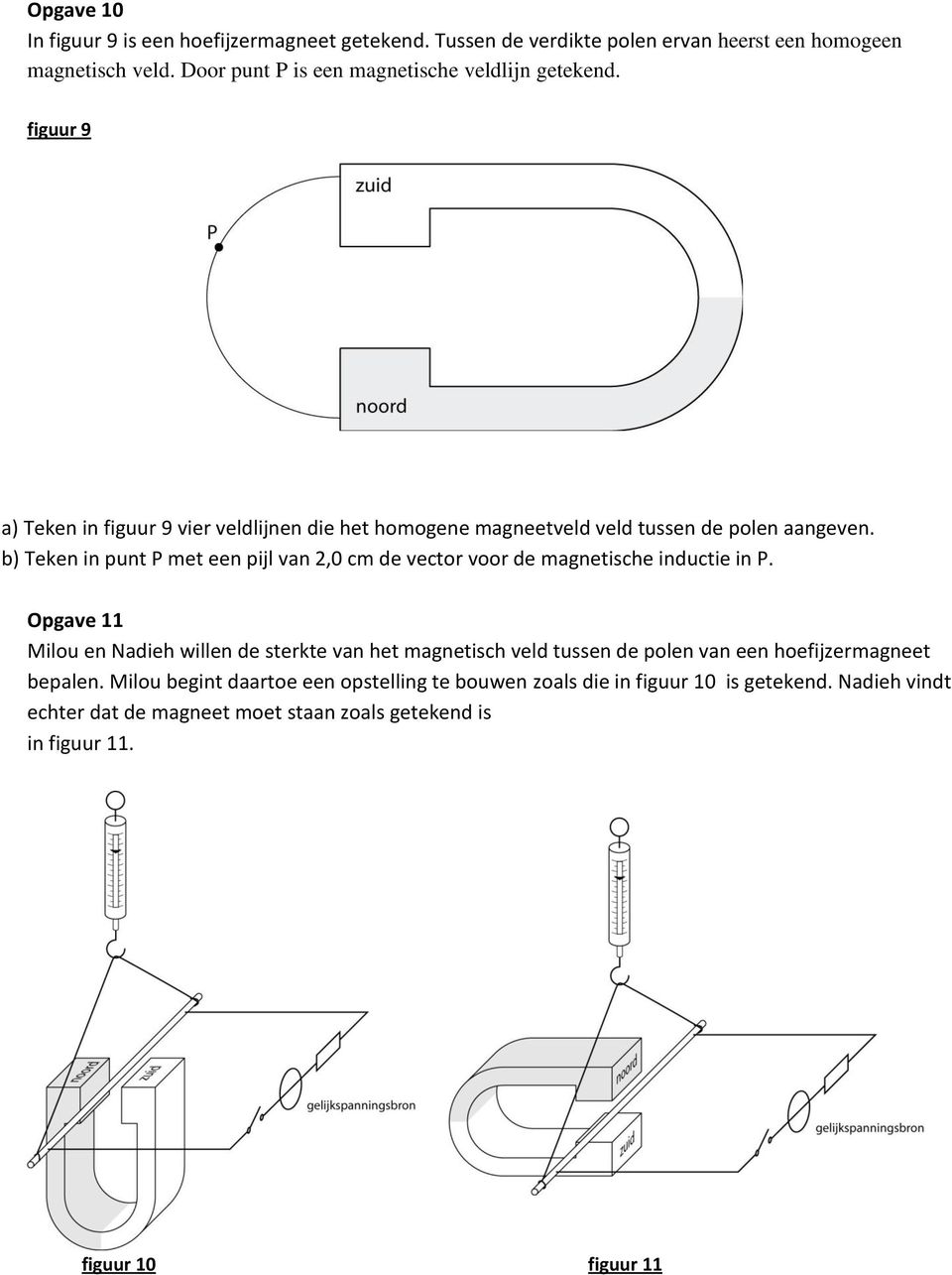 b) Teken in punt P met een pijl van 2,0 cm de vector voor de magnetische inductie in P.