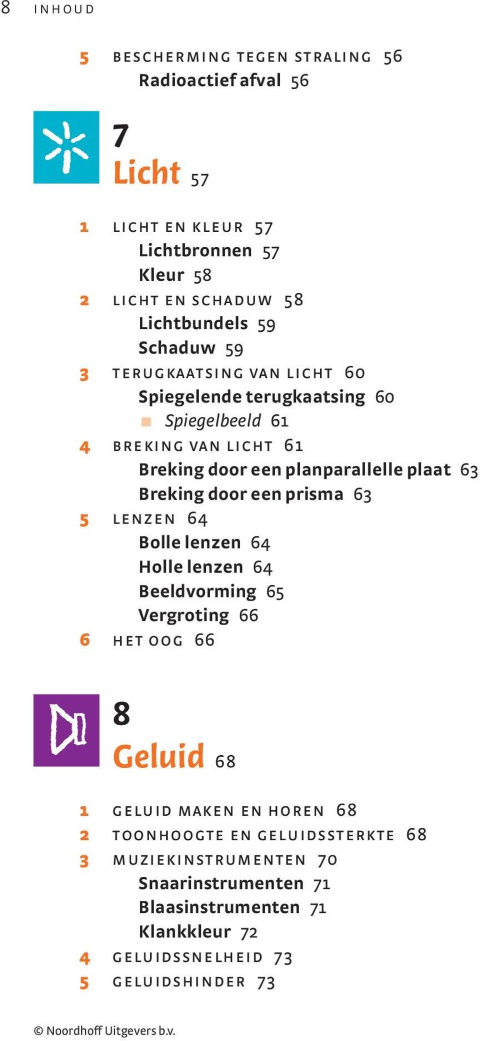 Breking door een prisma 63 5 lenzen 64 Bolle lenzen 64 Holle lenzen 64 Beeldvorming 65 Vergroting 66 6 het oog 66 8 Geluid 68 1 geluid maken en horen 68