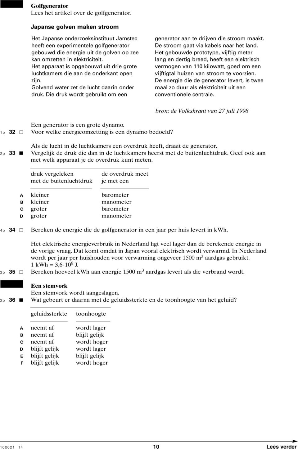 Het apparaat is opgebouwd uit drie grote luchtkamers die aan de onderkant open zijn. Golvend water zet de lucht daarin onder druk.