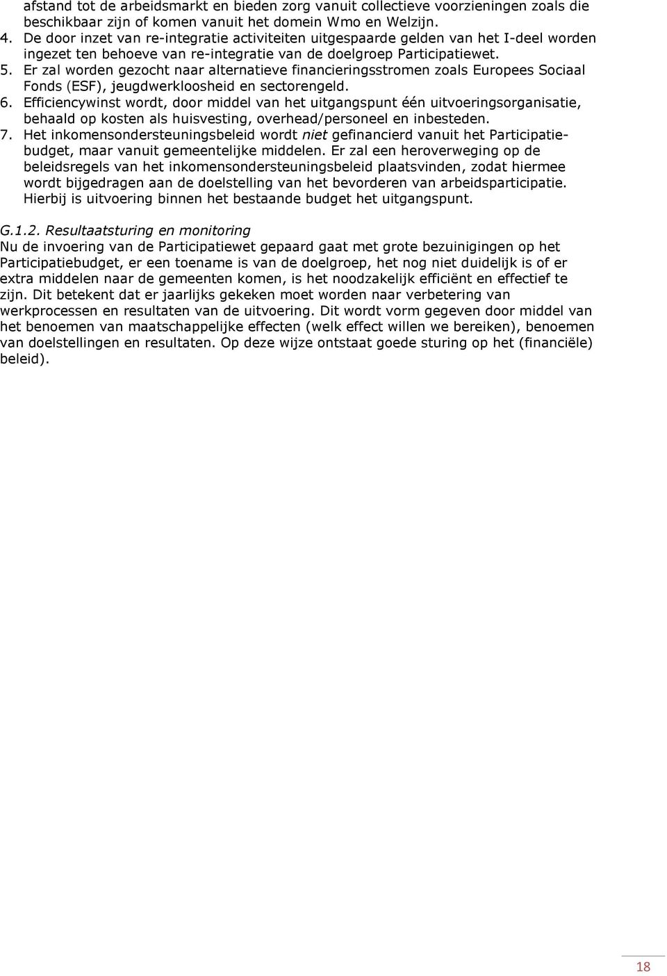 Er zal worden gezocht naar alternatieve financieringsstromen zoals Europees Sociaal Fonds (ESF), jeugdwerkloosheid en sectorengeld. 6.