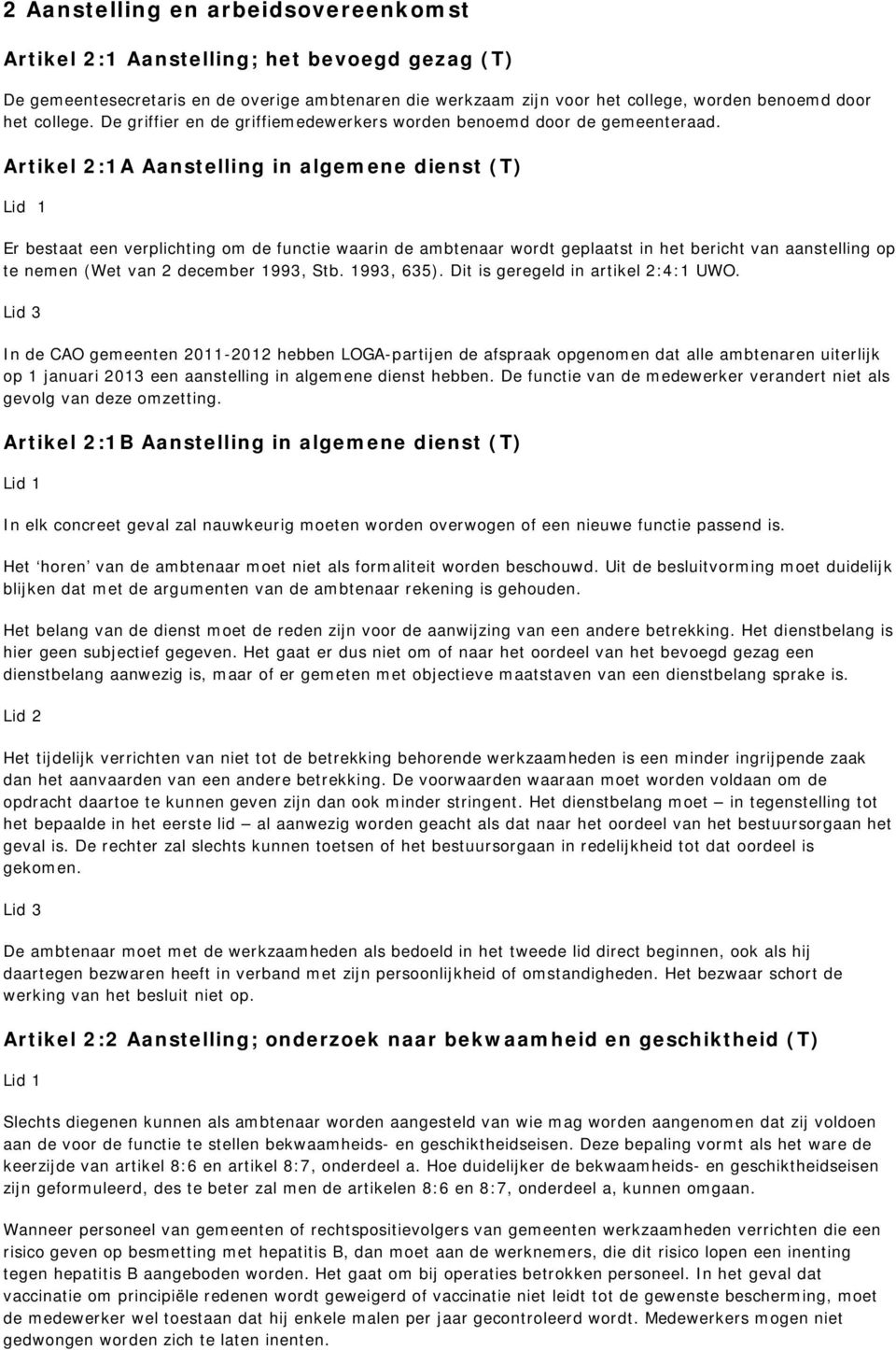 Artikel 2:1A Aanstelling in algemene dienst (T) Er bestaat een verplichting om de functie waarin de ambtenaar wordt geplaatst in het bericht van aanstelling op te nemen (Wet van 2 december 1993, Stb.