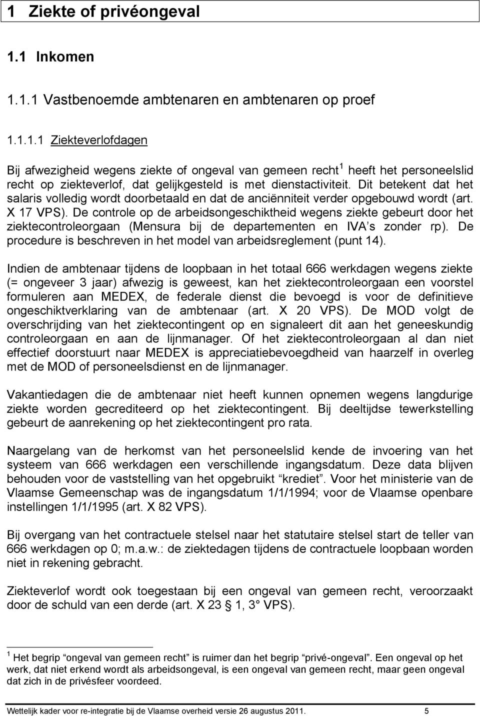 De controle op de arbeidsongeschiktheid wegens ziekte gebeurt door het ziektecontroleorgaan (Mensura bij de departementen en IVA s zonder rp).