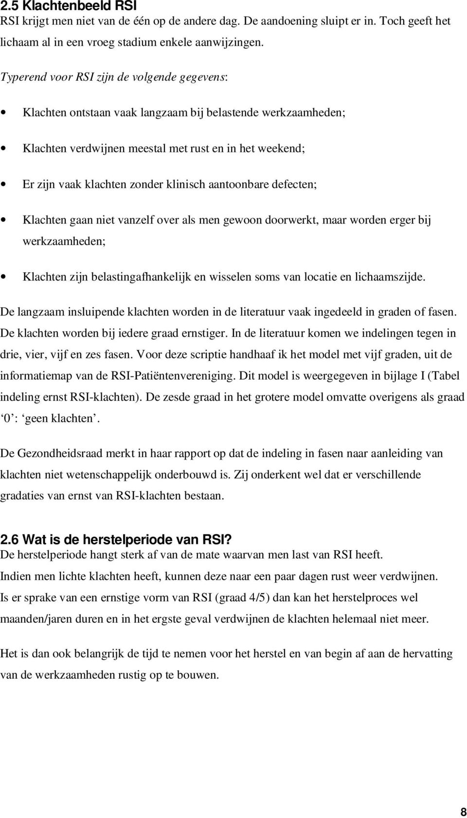 klinisch aantoonbare defecten; Klachten gaan niet vanzelf over als men gewoon doorwerkt, maar worden erger bij werkzaamheden; Klachten zijn belastingafhankelijk en wisselen soms van locatie en