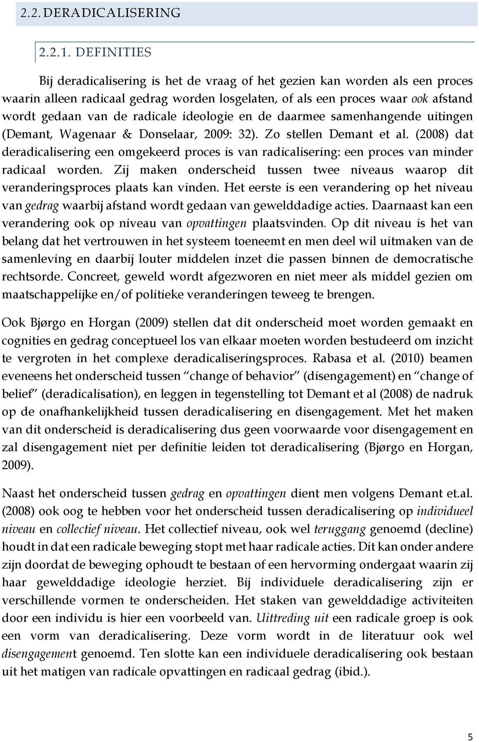 radicale ideologie en de daarmee samenhangende uitingen (Demant, Wagenaar & Donselaar, 2009: 32). Zo stellen Demant et al.