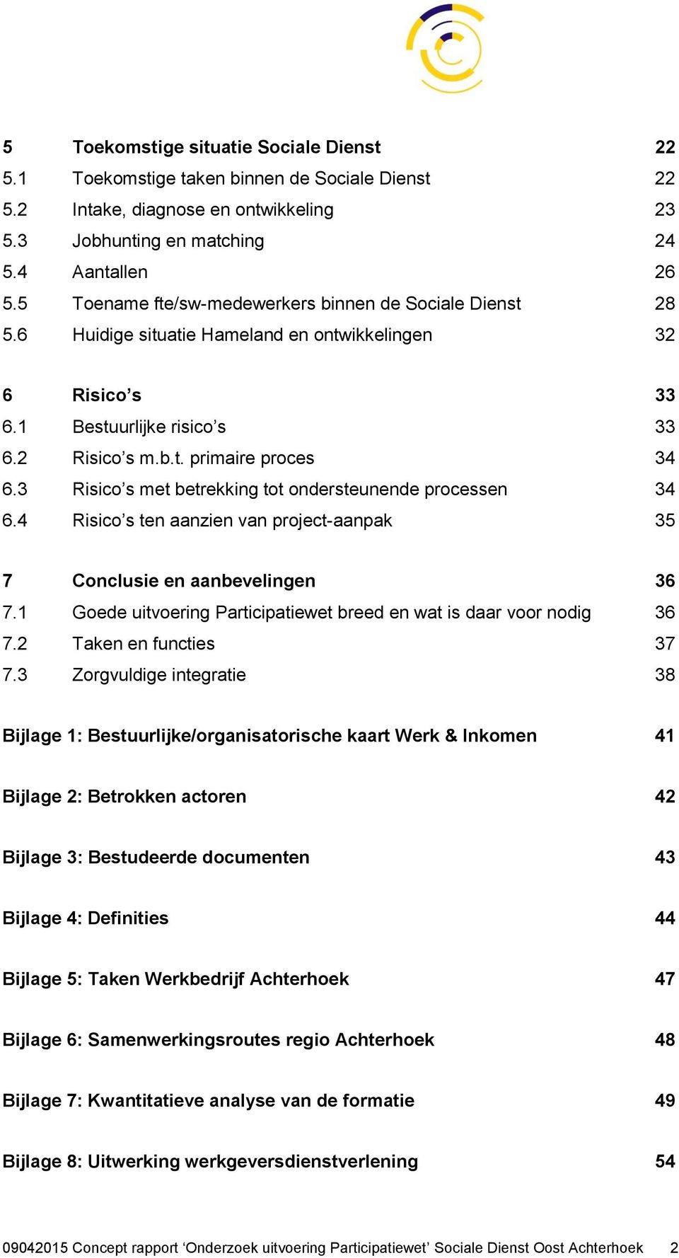 3 Risico s met betrekking tot ondersteunende processen 34 6.4 Risico s ten aanzien van project-aanpak 35 7 Conclusie en aanbevelingen 36 7.