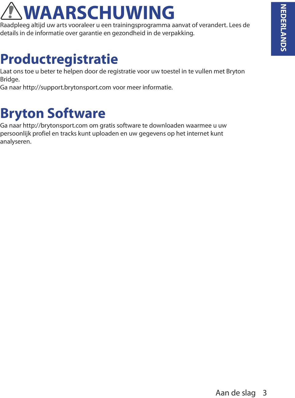 Productregistratie Laat ons toe u beter te helen door de registratie voor uw toestel in te vullen met Bryton Bridge. Ga naar htt://suort.