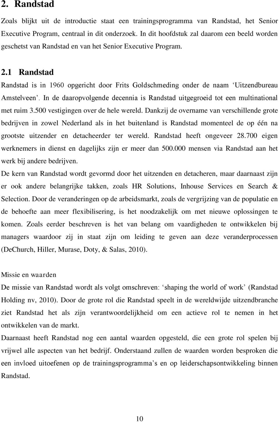 1 Randstad Randstad is in 1960 opgericht door Frits Goldschmeding onder de naam Uitzendbureau Amstelveen. In de daaropvolgende decennia is Randstad uitgegroeid tot een multinational met ruim 3.
