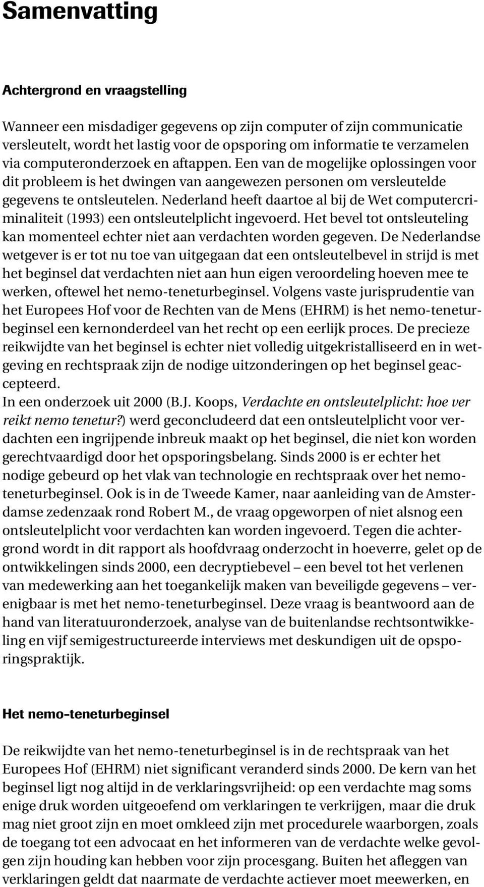Nederland heeft daartoe al bij de Wet computercriminaliteit (1993) een ontsleutelplicht ingevoerd. Het bevel tot ontsleuteling kan momenteel echter niet aan verdachten worden gegeven.