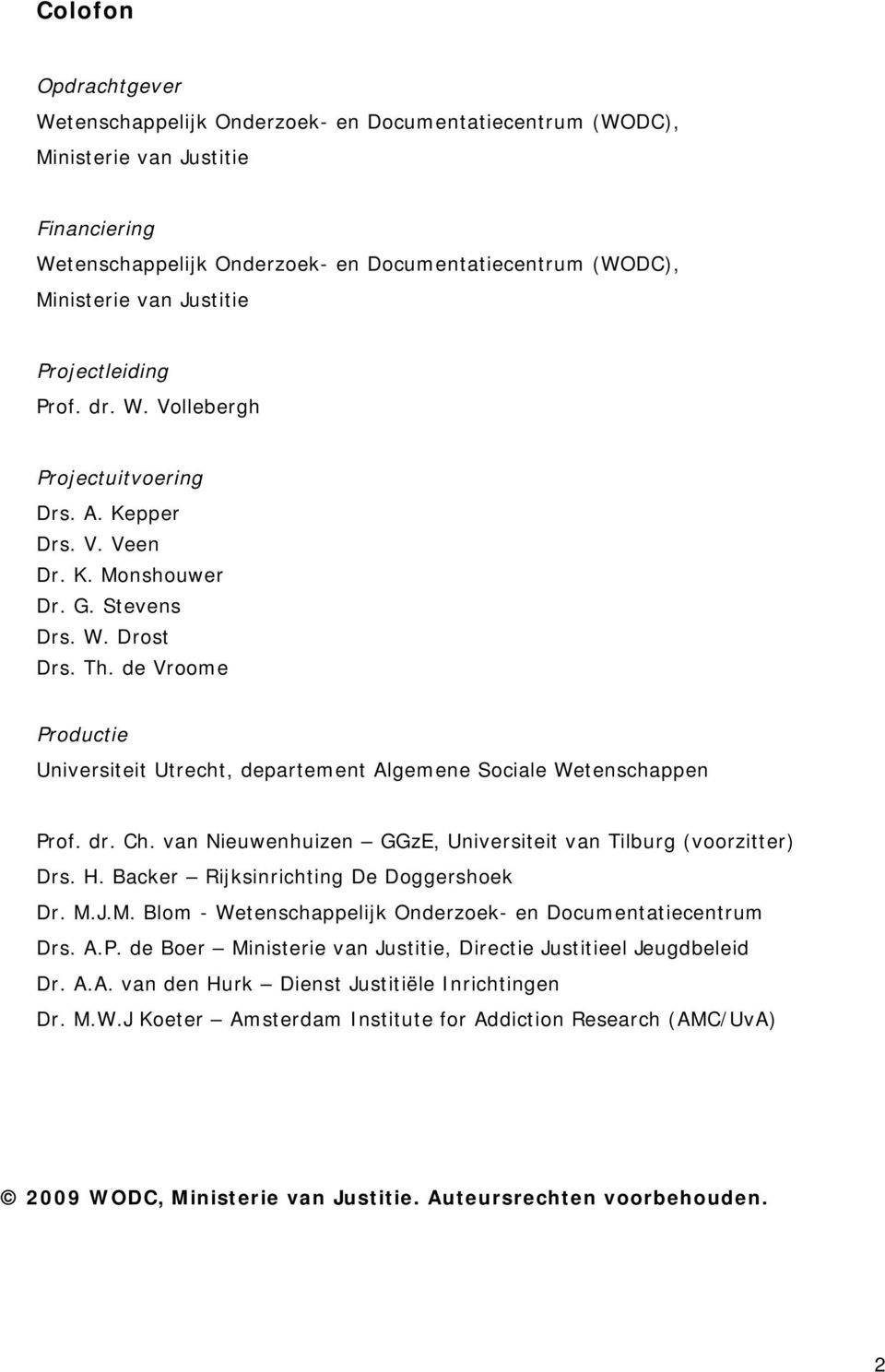 de Vroome Productie Universiteit Utrecht, departement Algemene Sociale Wetenschappen Prof. dr. Ch. van Nieuwenhuizen GGzE, Universiteit van Tilburg (voorzitter) Drs. H.