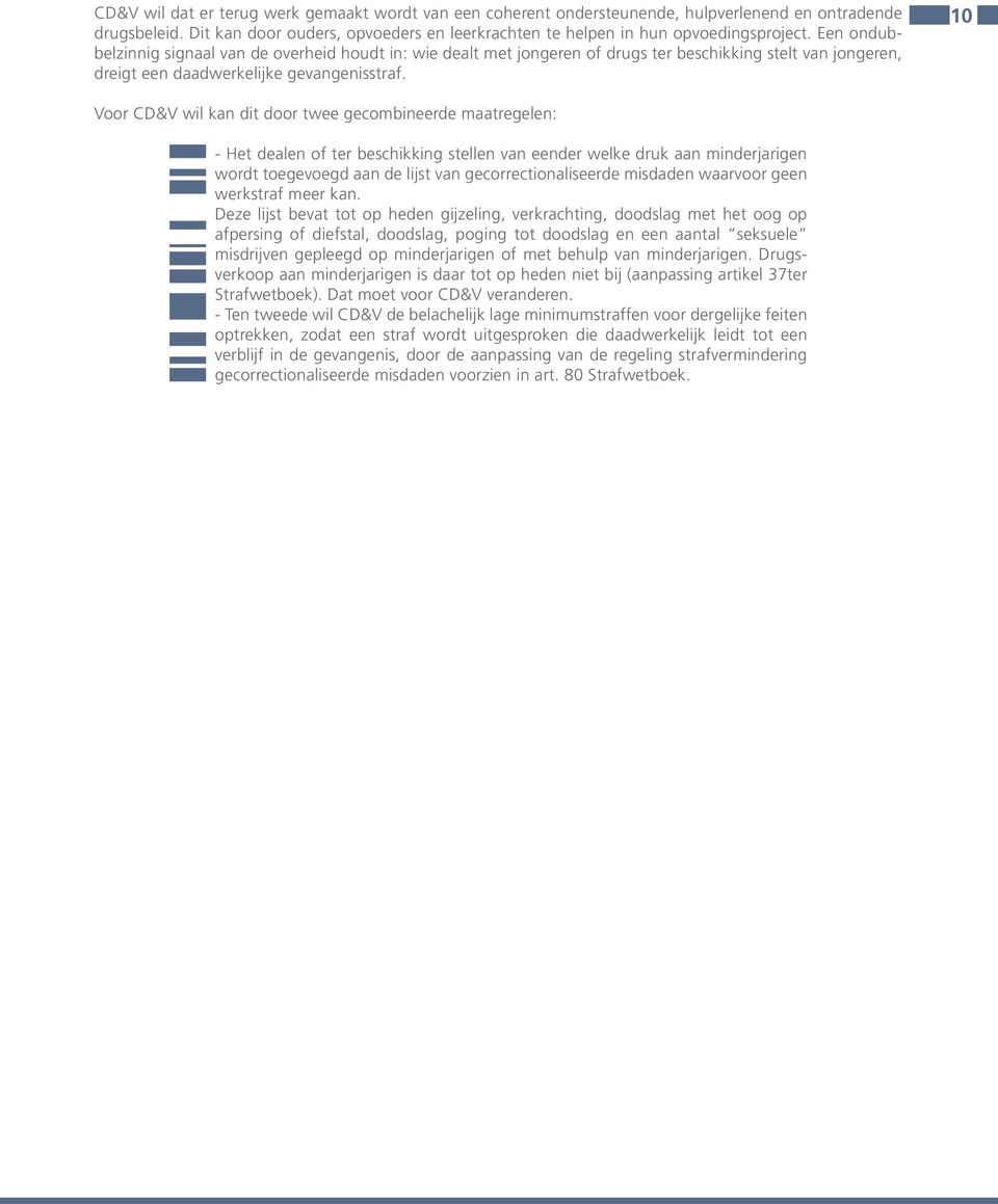 10 Voor CD&V wil kan dit door twee gecombineerde maatregelen: - Het dealen of ter beschikking stellen van eender welke druk aan minderjarigen wordt toegevoegd aan de lijst van gecorrectionaliseerde
