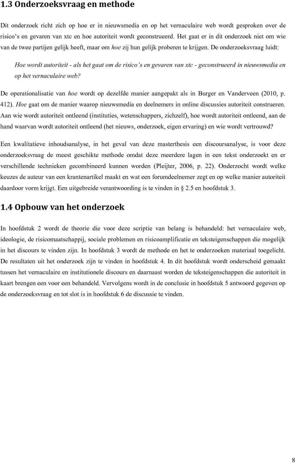 De onderzoeksvraag luidt: Hoe wordt autoriteit - als het gaat om de risico s en gevaren van xtc - geconstrueerd in nieuwsmedia en op het vernaculaire web?