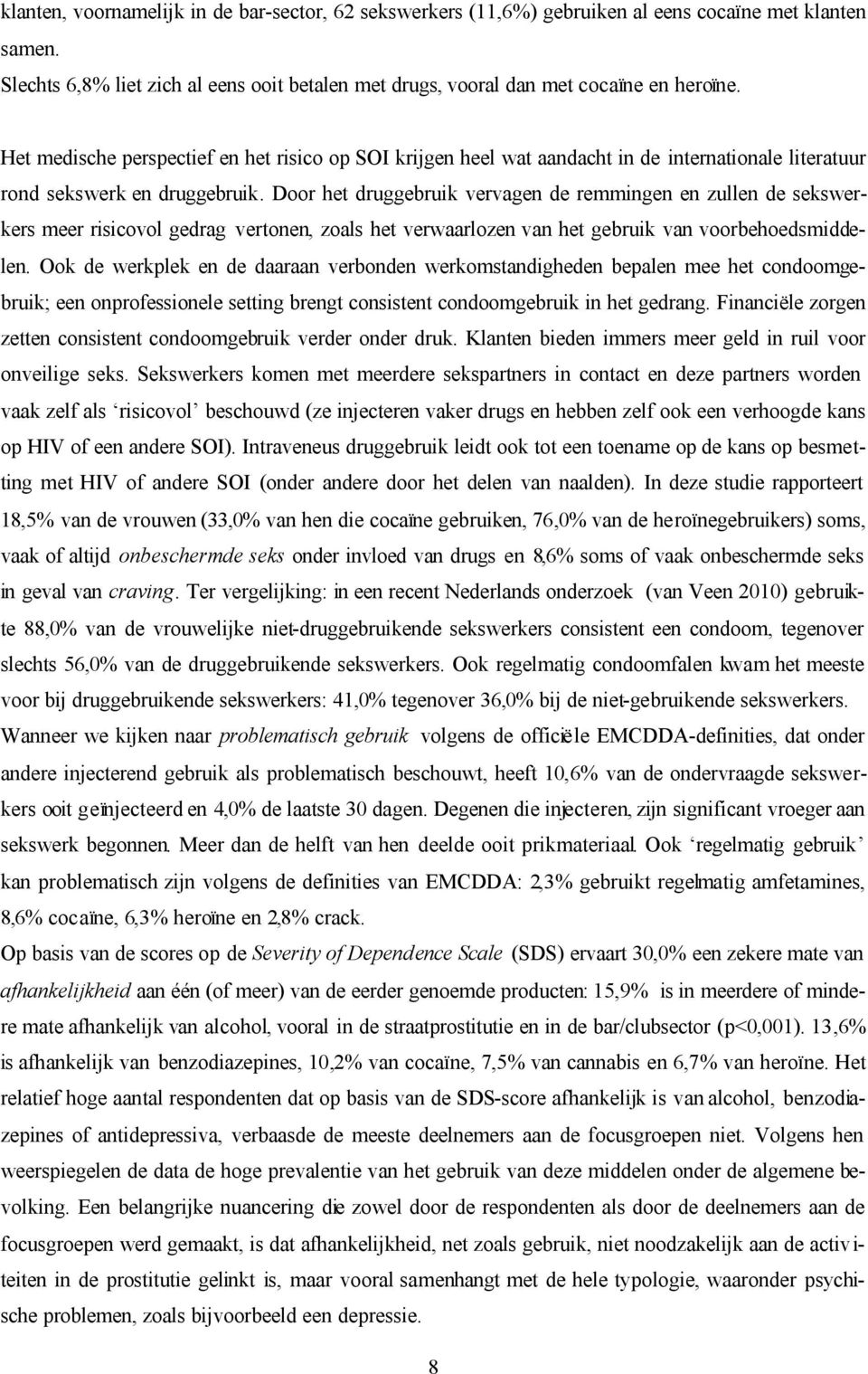 Door het druggebruik vervagen de remmingen en zullen de sekswerkers meer risicovol gedrag vertonen, zoals het verwaarlozen van het gebruik van voorbehoedsmiddelen.