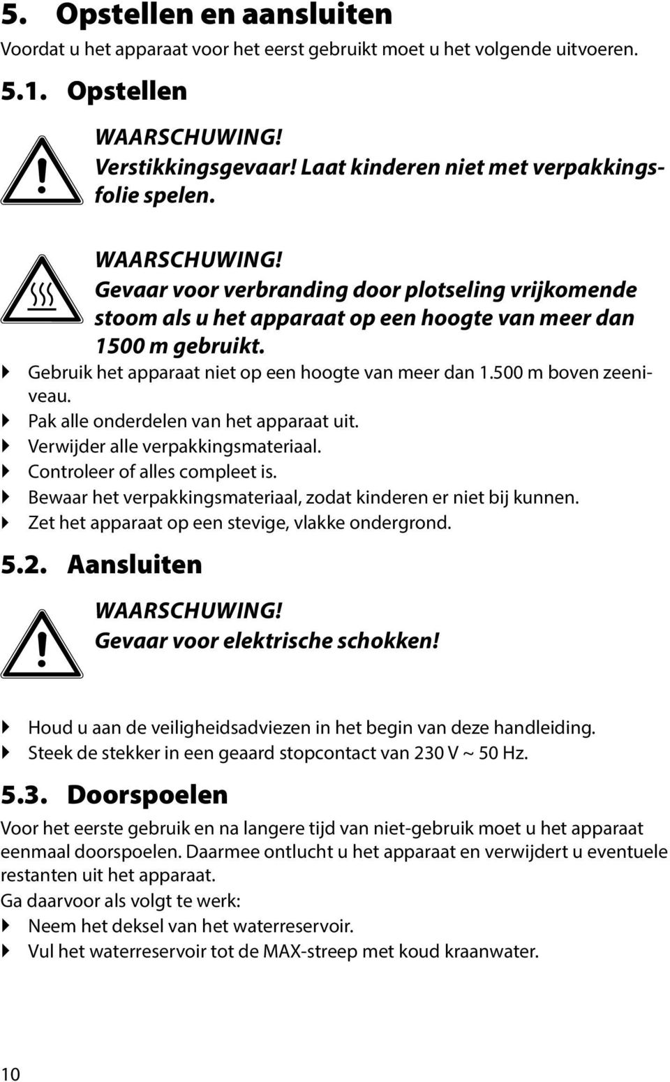 Gebruik het apparaat niet op een hoogte van meer dan 1.500 m boven zeeniveau. Pak alle onderdelen van het apparaat uit. Verwijder alle verpakkingsmateriaal. Controleer of alles compleet is.