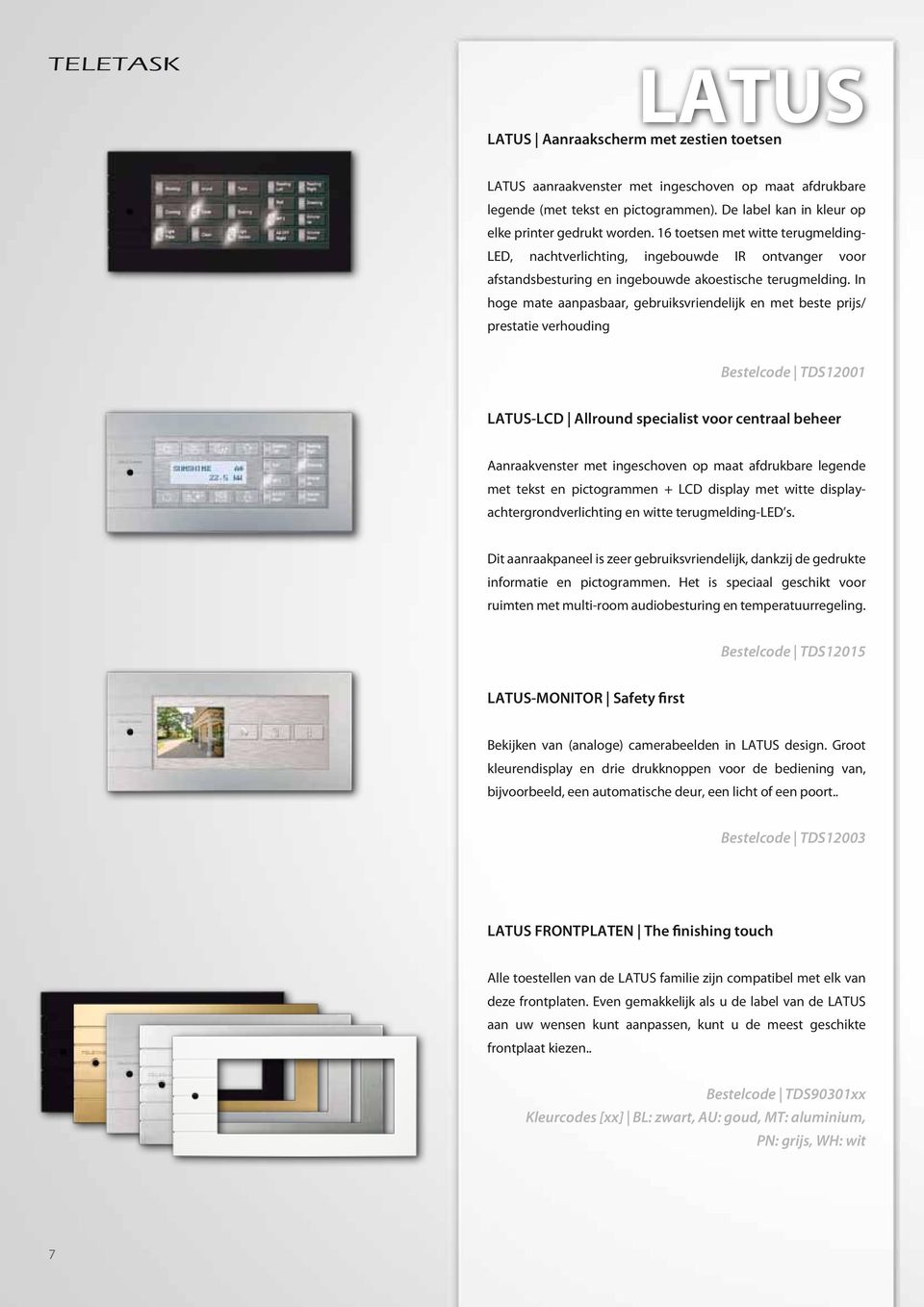 In hoge mate aanpasbaar, gebruiksvriendelijk en met beste prijs/ prestatie verhouding Bestelcode TDS12001 LATUS-LCD Allround specialist voor centraal beheer Aanraakvenster met ingeschoven op maat