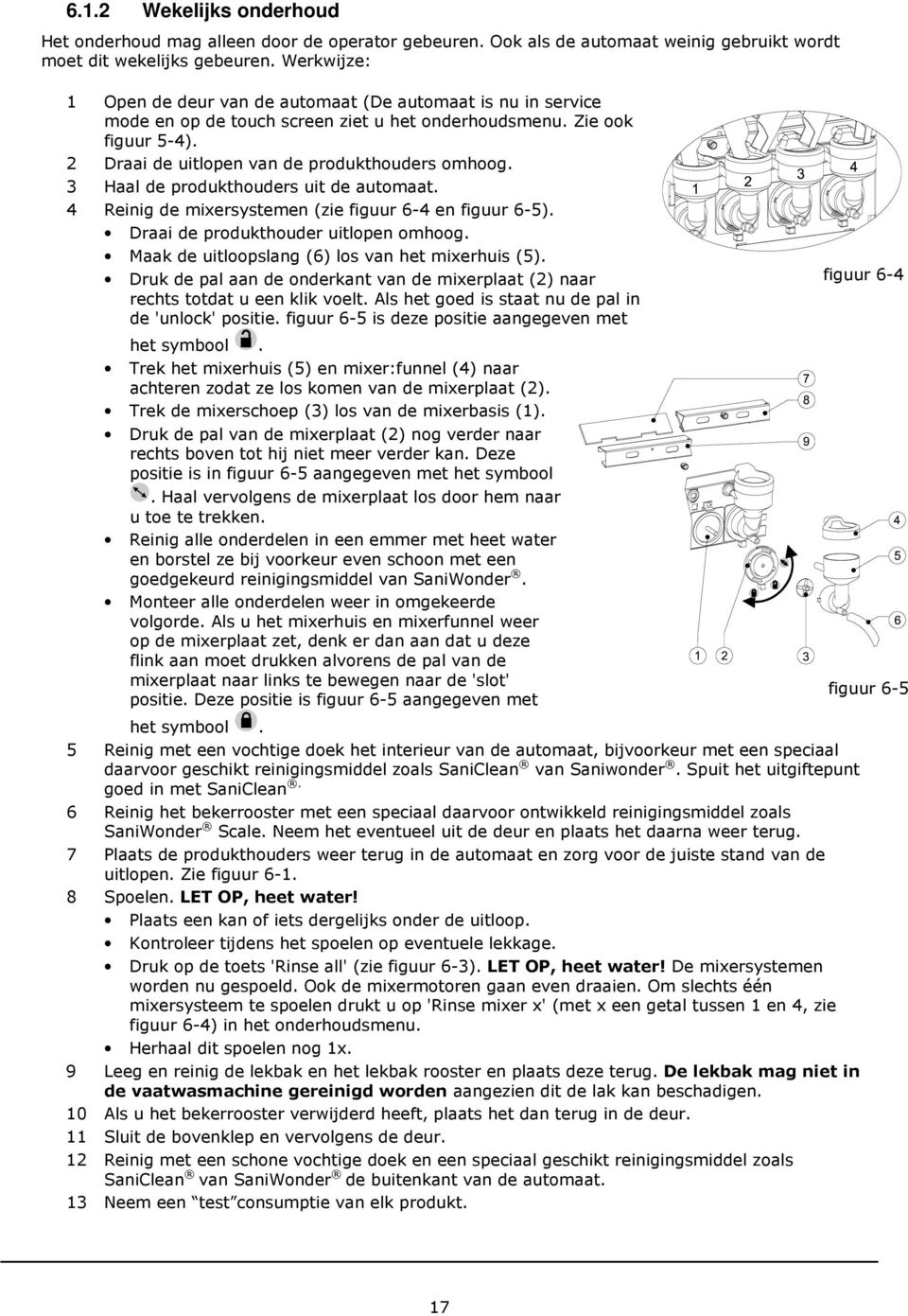 3 Haal de produkthouders uit de automaat. 4 Reinig de mixersystemen (zie figuur 6-4 en figuur 6-5). Draai de produkthouder uitlopen omhoog. Maak de uitloopslang (6) los van het mixerhuis (5).