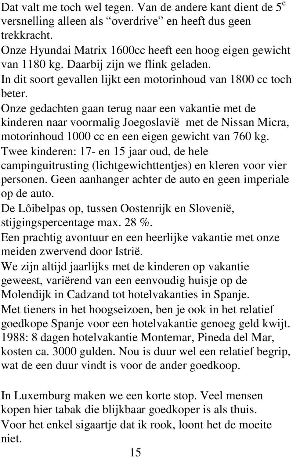 Onze gedachten gaan terug naar een vakantie met de kinderen naar voormalig Joegoslavië met de Nissan Micra, motorinhoud 1000 cc en een eigen gewicht van 760 kg.