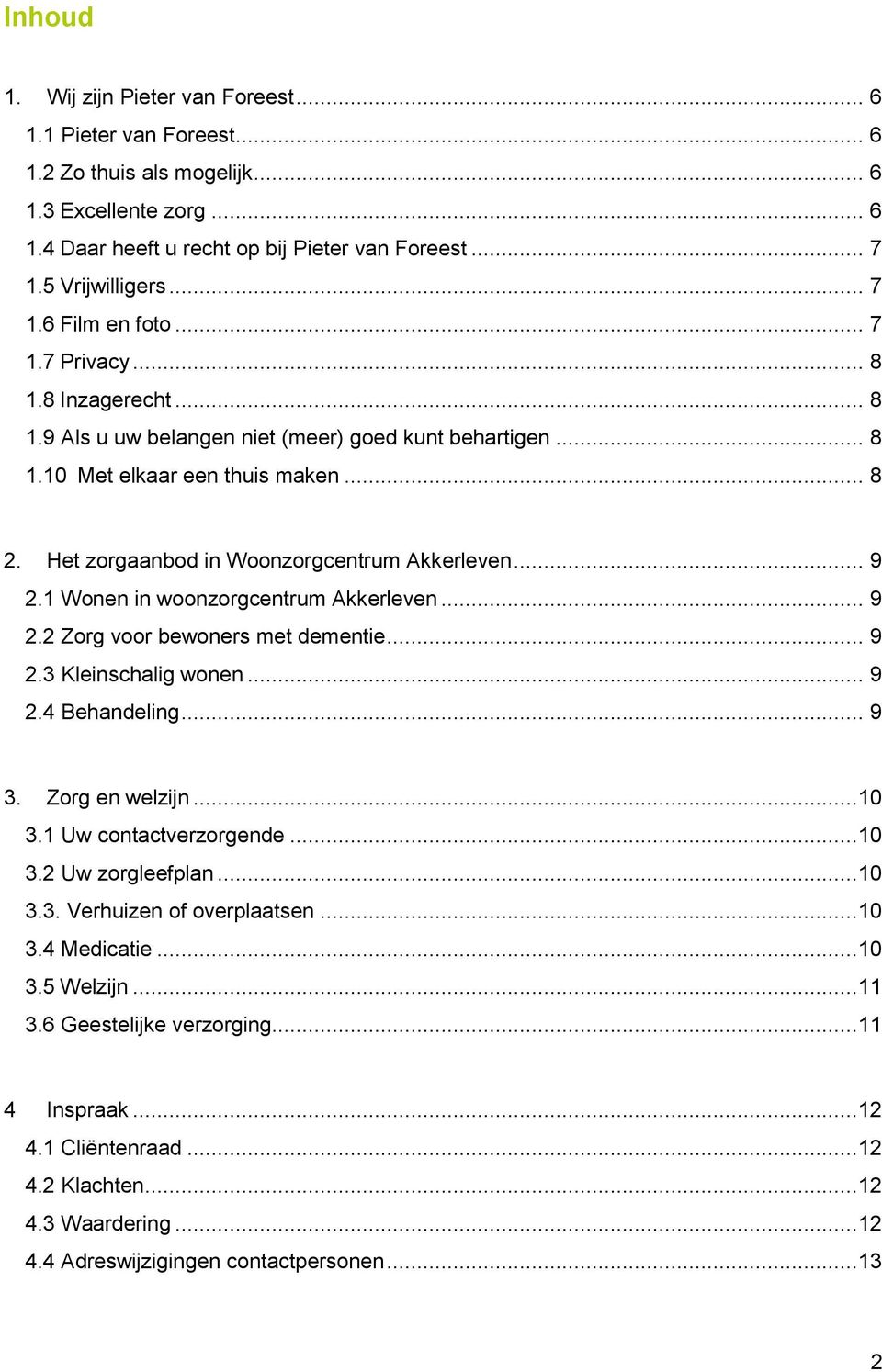 Het zorgaanbod in Woonzorgcentrum Akkerleven... 9 2.1 Wonen in woonzorgcentrum Akkerleven... 9 2.2 Zorg voor bewoners met dementie... 9 2.3 Kleinschalig wonen... 9 2.4 Behandeling... 9 3.