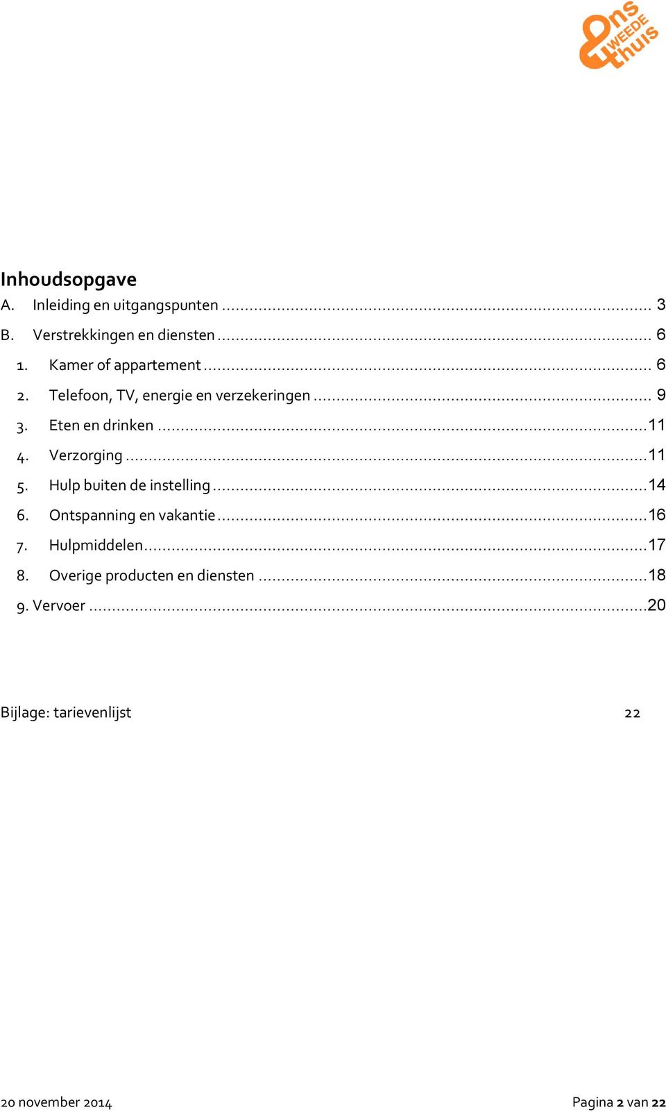 Verzorging...11 5. Hulp buiten de instelling...14 6. Ontspanning en vakantie...16 7. Hulpmiddelen.