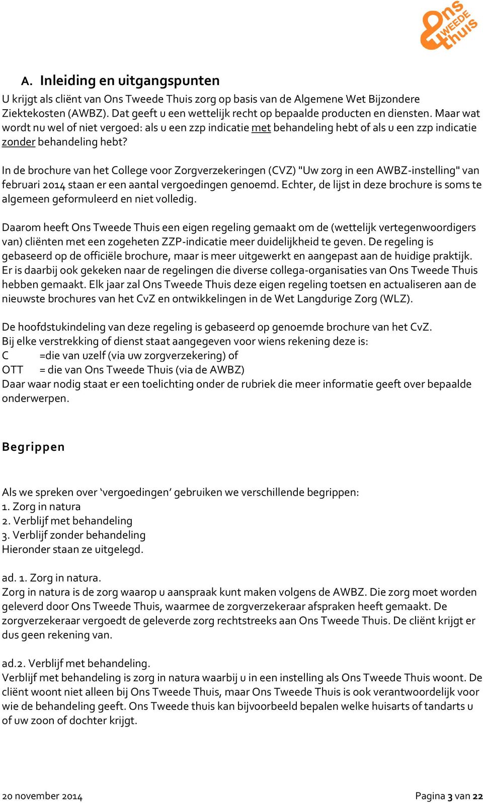 Maar wat wordt nu wel of niet vergoed: als u een zzp indicatie met behandeling hebt of als u een zzp indicatie zonder behandeling hebt?