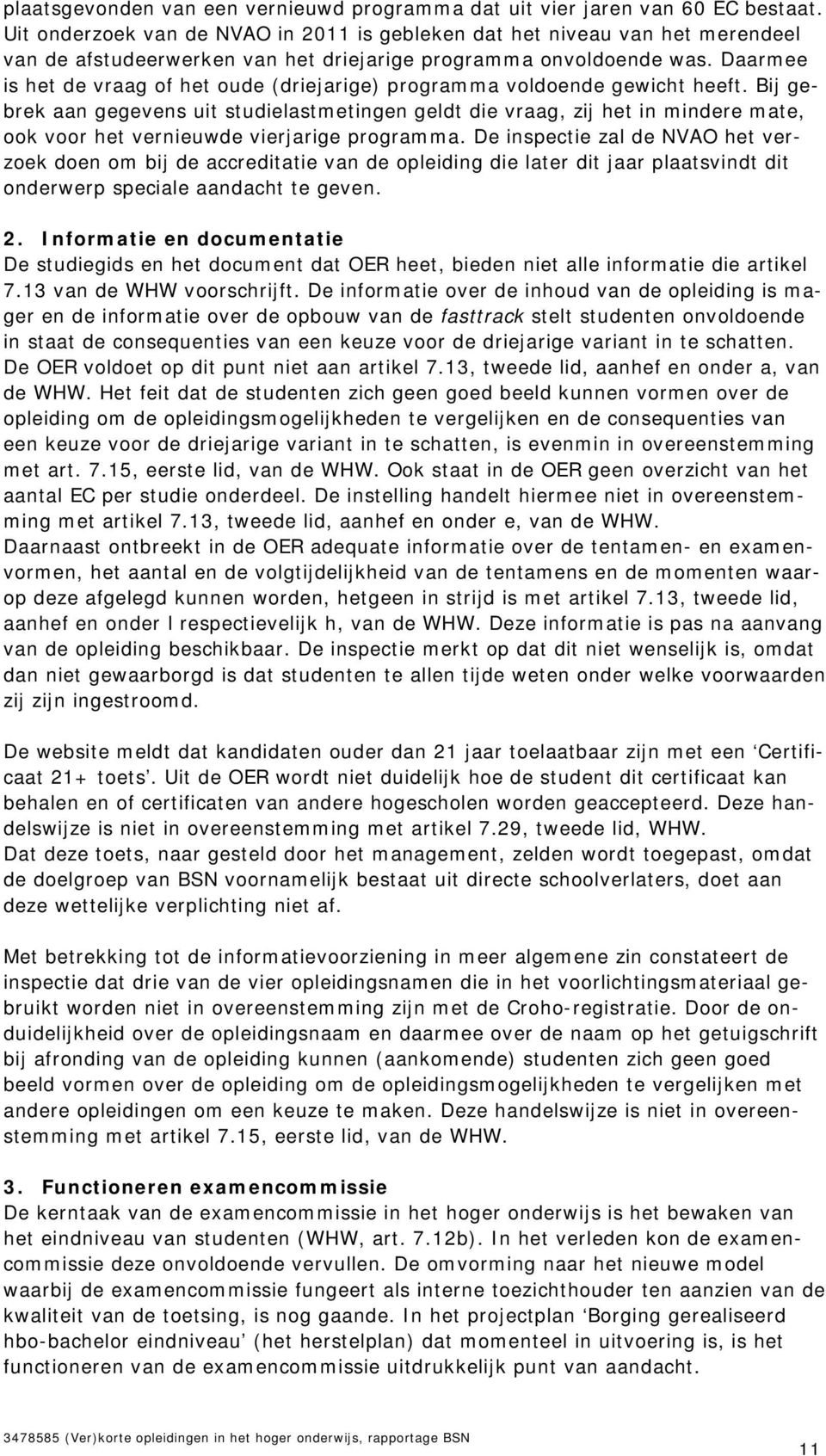 Daarmee is het de vraag of het oude (driejarige) programma voldoende gewicht heeft.