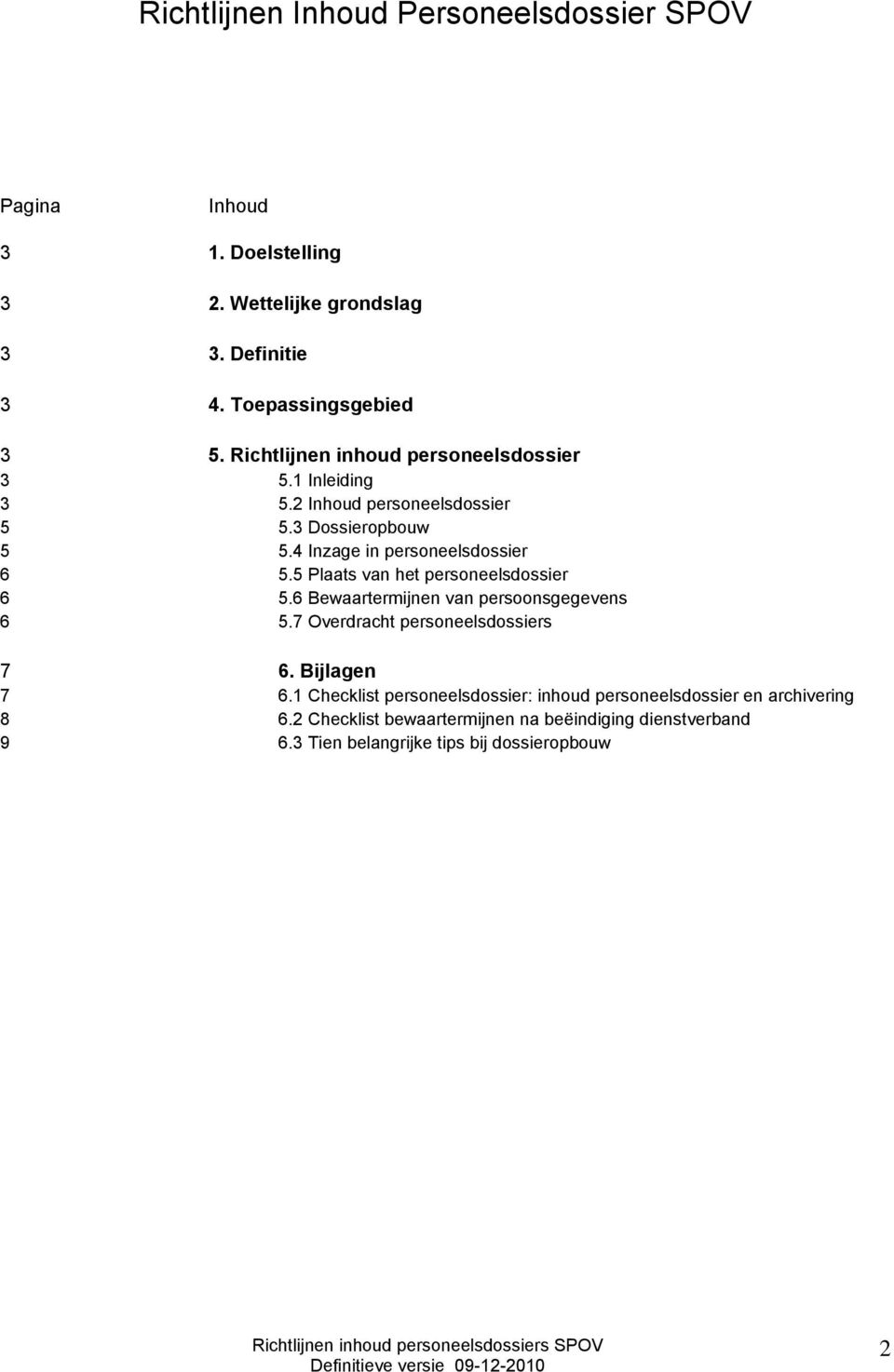 5 Plaats van het personeelsdossier 6 5.6 Bewaartermijnen van persoonsgegevens 6 5.7 Overdracht personeelsdossiers 7 6. Bijlagen 7 6.