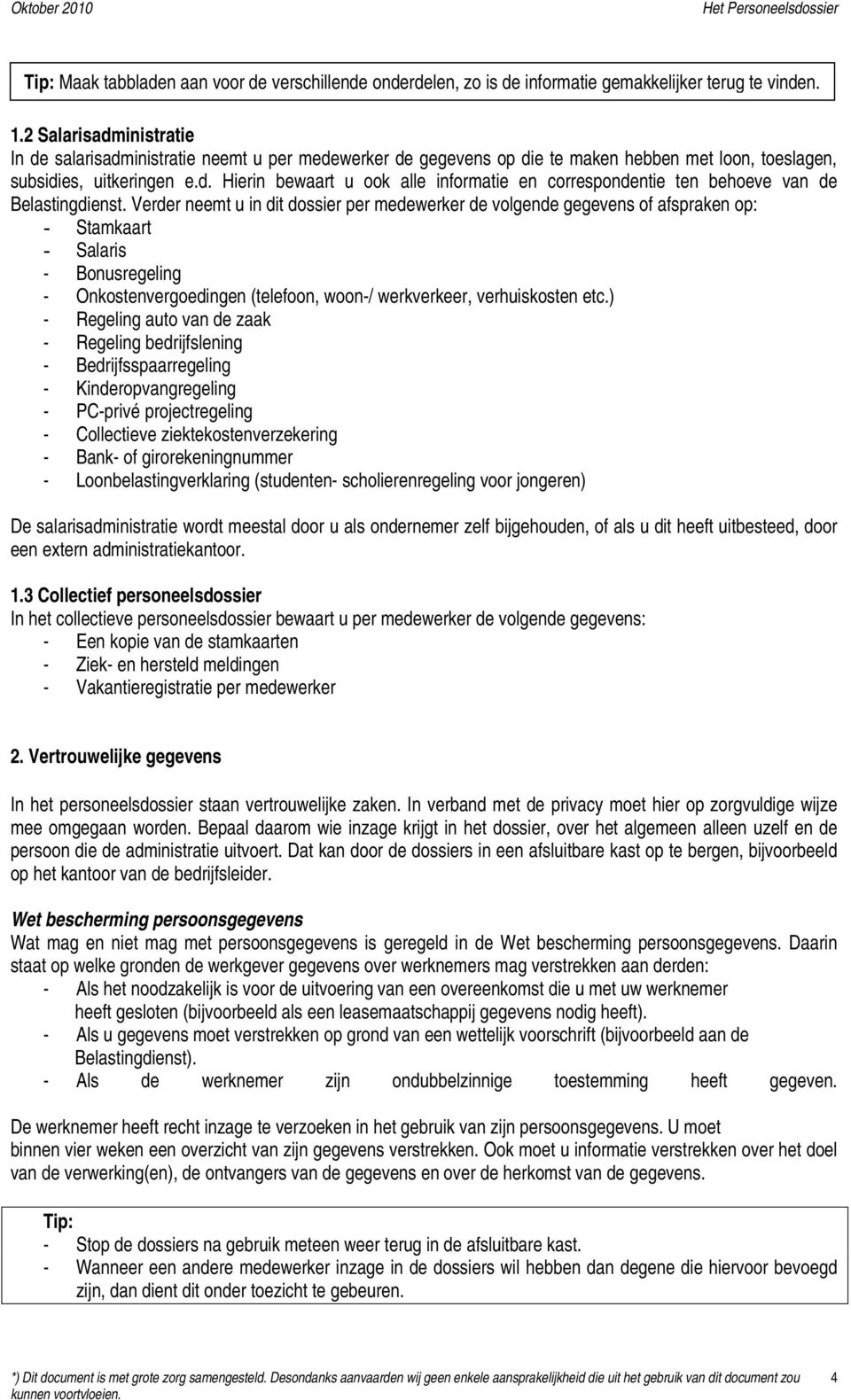 Verder neemt u in dit dossier per medewerker de volgende gegevens of afspraken op: - Stamkaart - Salaris - Bonusregeling - Onkostenvergoedingen (telefoon, woon-/ werkverkeer, verhuiskosten etc.