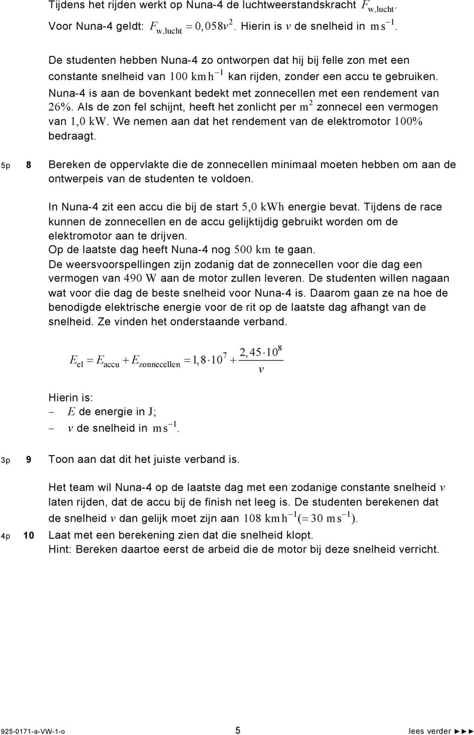 Nuna-4 is aan de bovenkant bedekt met zonnecellen met een rendement van 26%. Als de zon fel schijnt, heeft het zonlicht per m 2 zonnecel een vermogen van 1,0 kw.