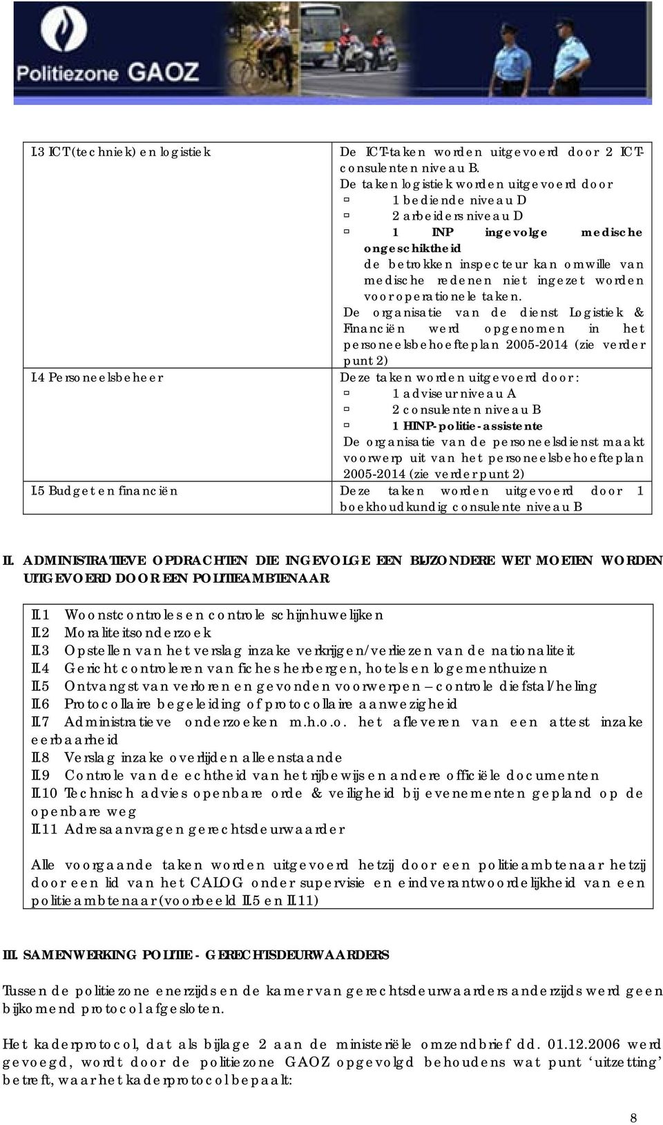 voor operationele taken. De organisatie van de dienst Logistiek & Financiën werd opgenomen in het personeelsbehoefteplan 2005-2014 (zie verder punt 2) I.