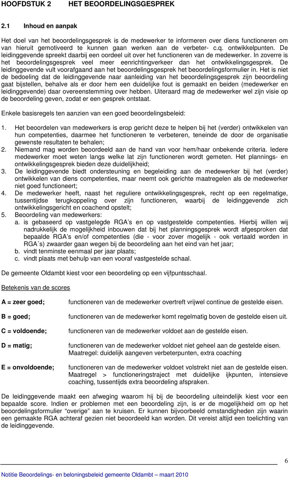 De leidinggevende spreekt daarbij een oordeel uit over het functioneren van de medewerker. In zoverre is het beoordelingsgesprek veel meer eenrichtingverkeer dan het ontwikkelingsgesprek.