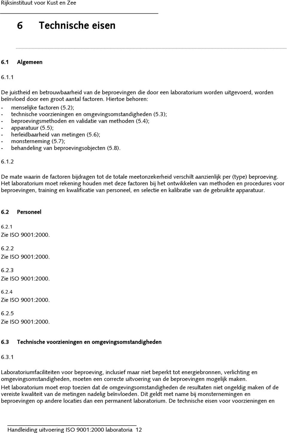 5); - herleidbaarheid van metingen (5.6); - monsterneming (5.7); - behandeling van beproevingsobjecten (5.8). 6.1.