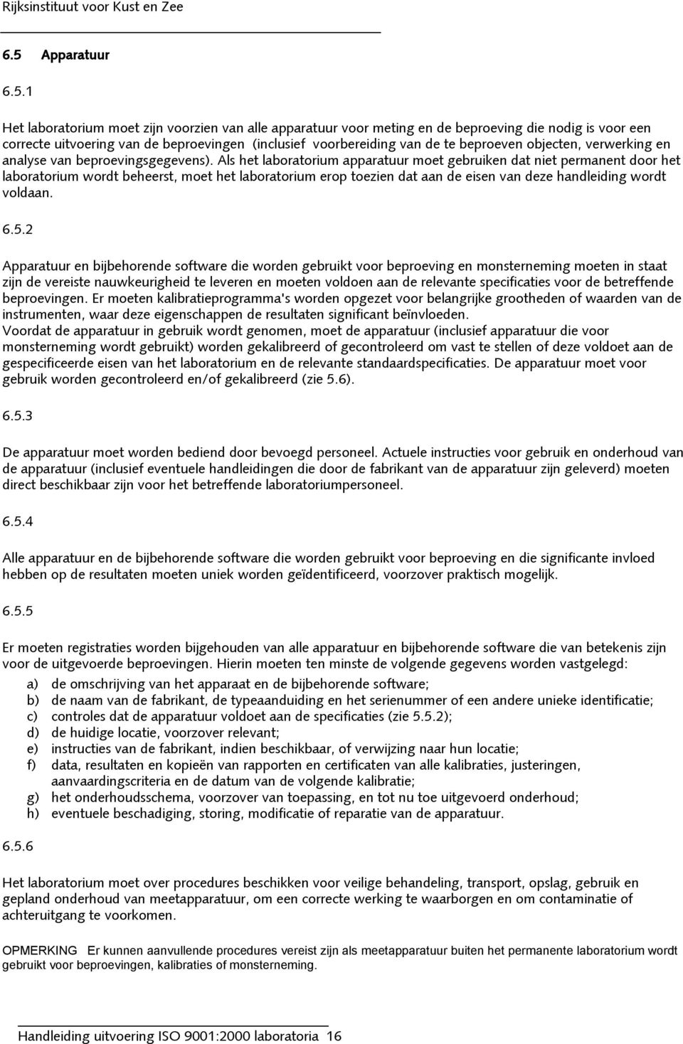 Als het laboratorium apparatuur moet gebruiken dat niet permanent door het laboratorium wordt beheerst, moet het laboratorium erop toezien dat aan de eisen van deze handleiding wordt voldaan. 6.5.