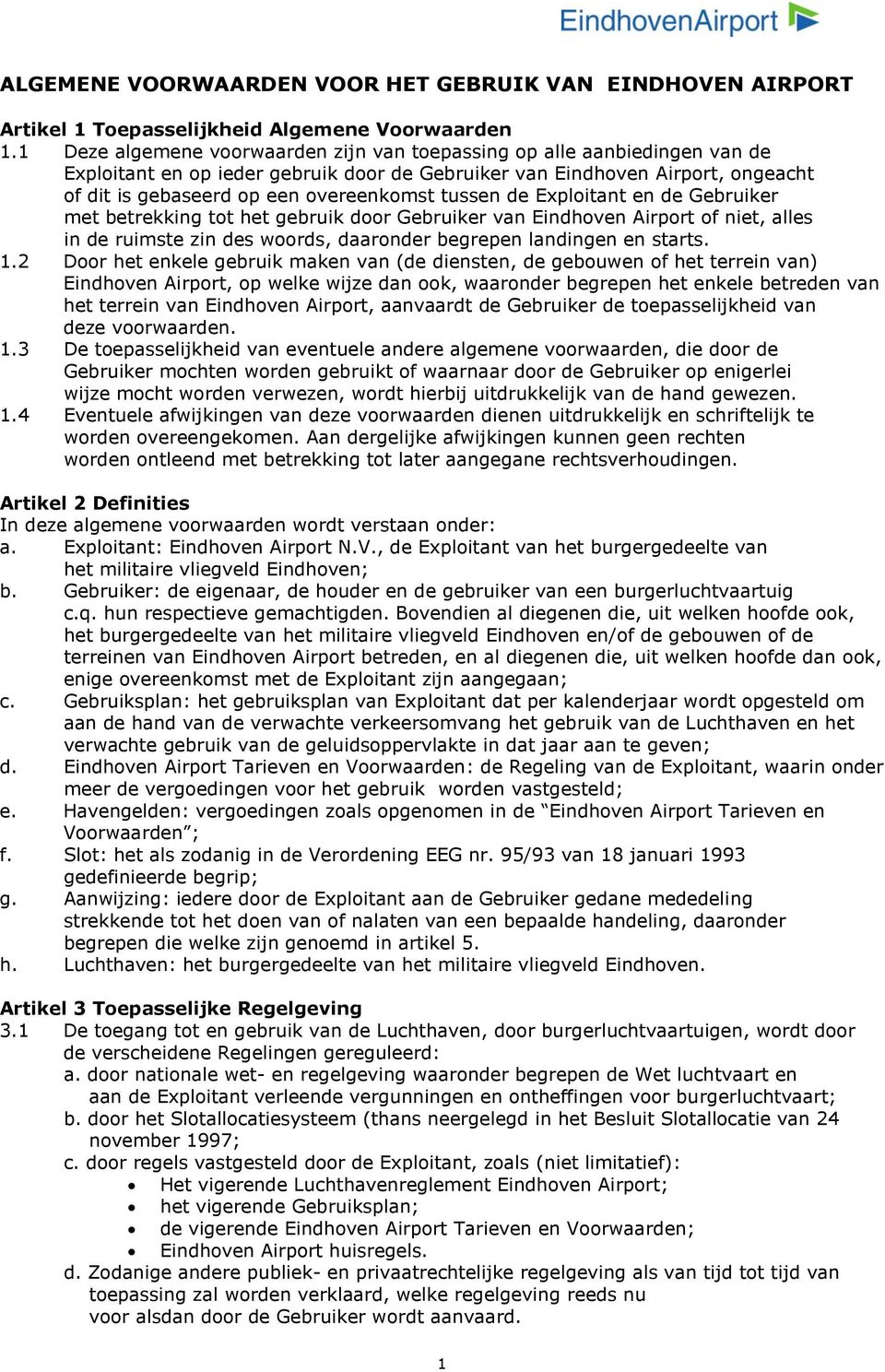 tussen de Exploitant en de Gebruiker met betrekking tot het gebruik door Gebruiker van Eindhoven Airport of niet, alles in de ruimste zin des woords, daaronder begrepen landingen en starts. 1.