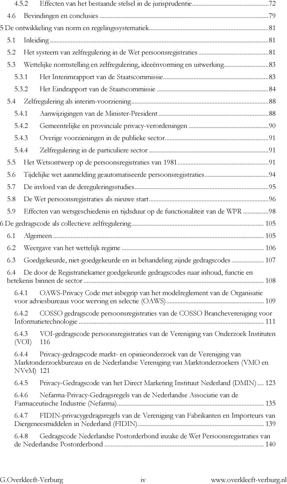 ..83 5.3.2 Het Eindrapport van de Staatscommissie...84 5.4 Zelfregulering als interim-voorziening...88 5.4.1 Aanwijzigingen van de Minister-President...88 5.4.2 Gemeentelijke en provinciale privacy-verordeningen.