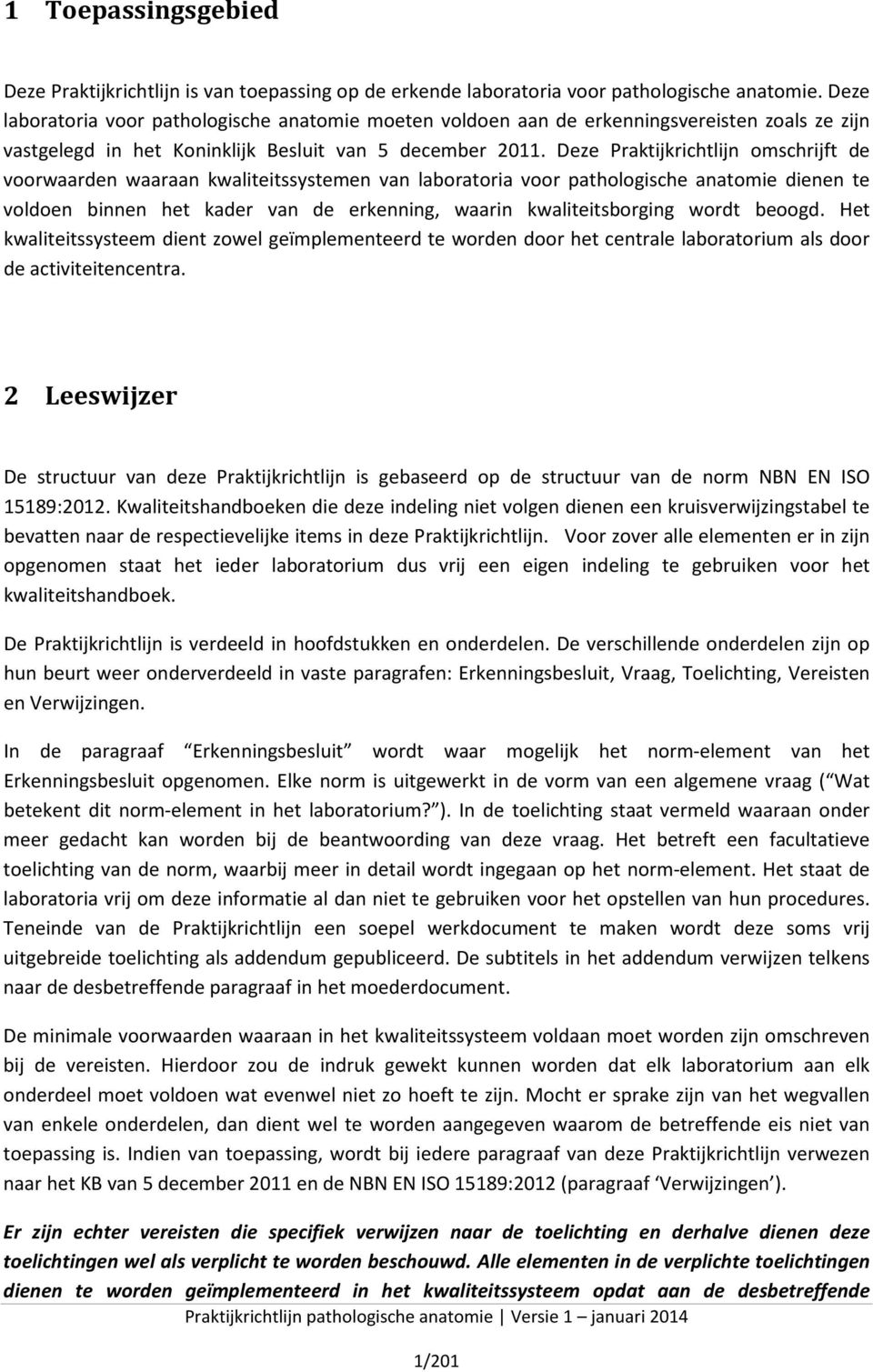 Deze Praktijkrichtlijn omschrijft de voorwaarden waaraan kwaliteitssystemen van laboratoria voor pathologische anatomie dienen te voldoen binnen het kader van de erkenning, waarin kwaliteitsborging