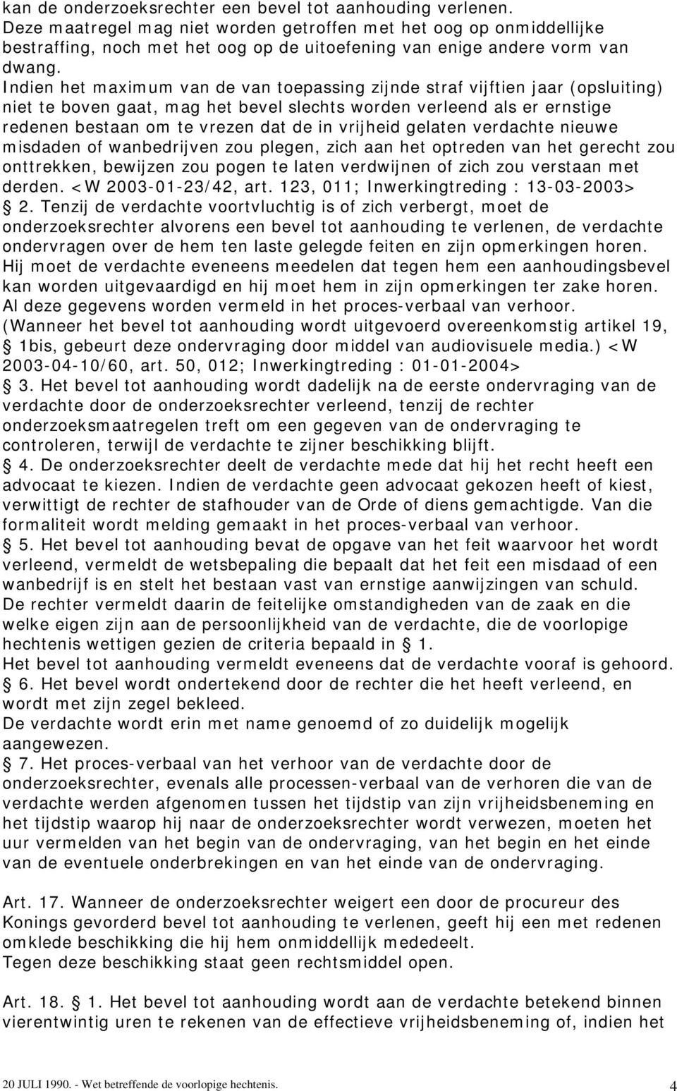 Indien het maximum van de van toepassing zijnde straf vijftien jaar (opsluiting) niet te boven gaat, mag het bevel slechts worden verleend als er ernstige redenen bestaan om te vrezen dat de in