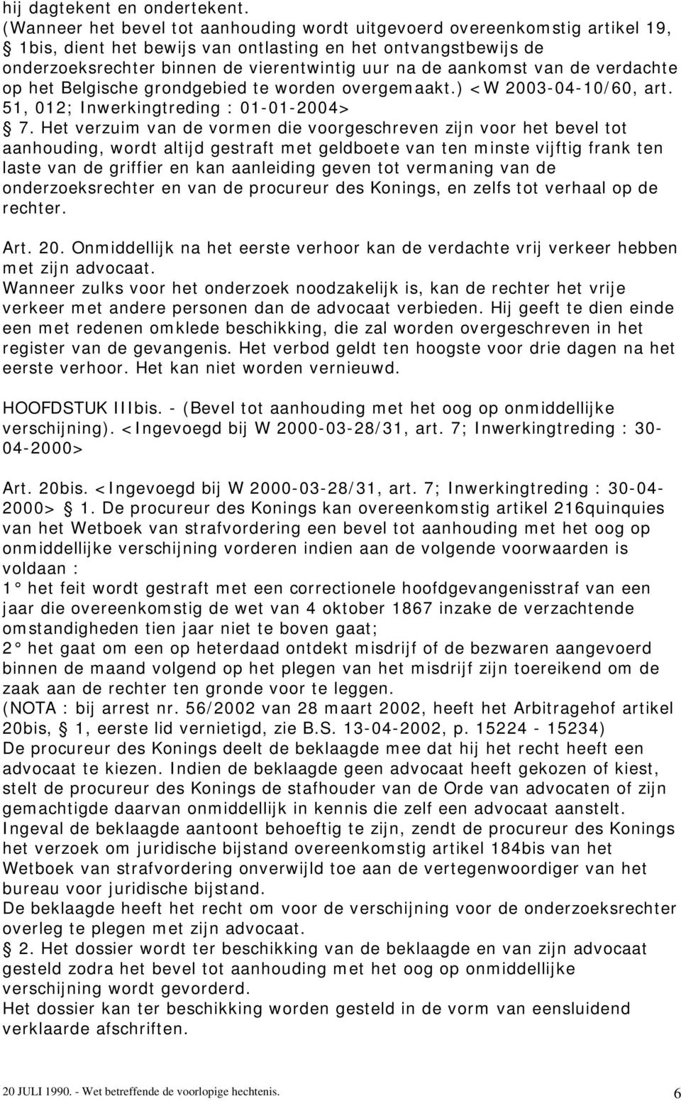 aankomst van de verdachte op het Belgische grondgebied te worden overgemaakt.) <W 2003-04-10/60, art. 51, 012; Inwerkingtreding : 01-01-2004> 7.