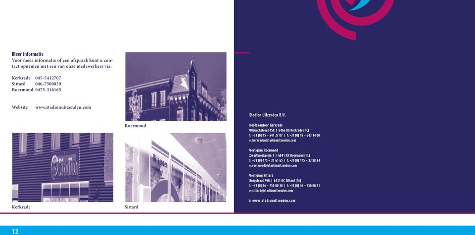 Roermond Hoofdkantoor Kerkrade Wiebachstraat 45C 6466 NG Kerkrade [NL] t: +31 [0] 45-541 27 07 f: +31 [0] 45-543 14 00 e: kerkrade@stadionuitzenden.