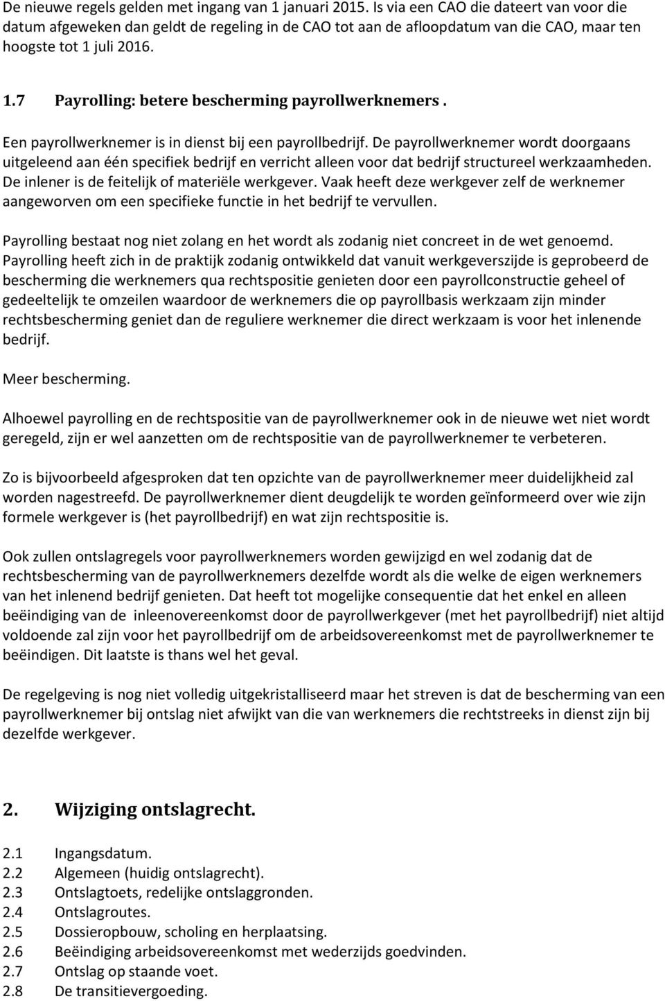 Een payrollwerknemer is in dienst bij een payrollbedrijf. De payrollwerknemer wordt doorgaans uitgeleend aan één specifiek bedrijf en verricht alleen voor dat bedrijf structureel werkzaamheden.